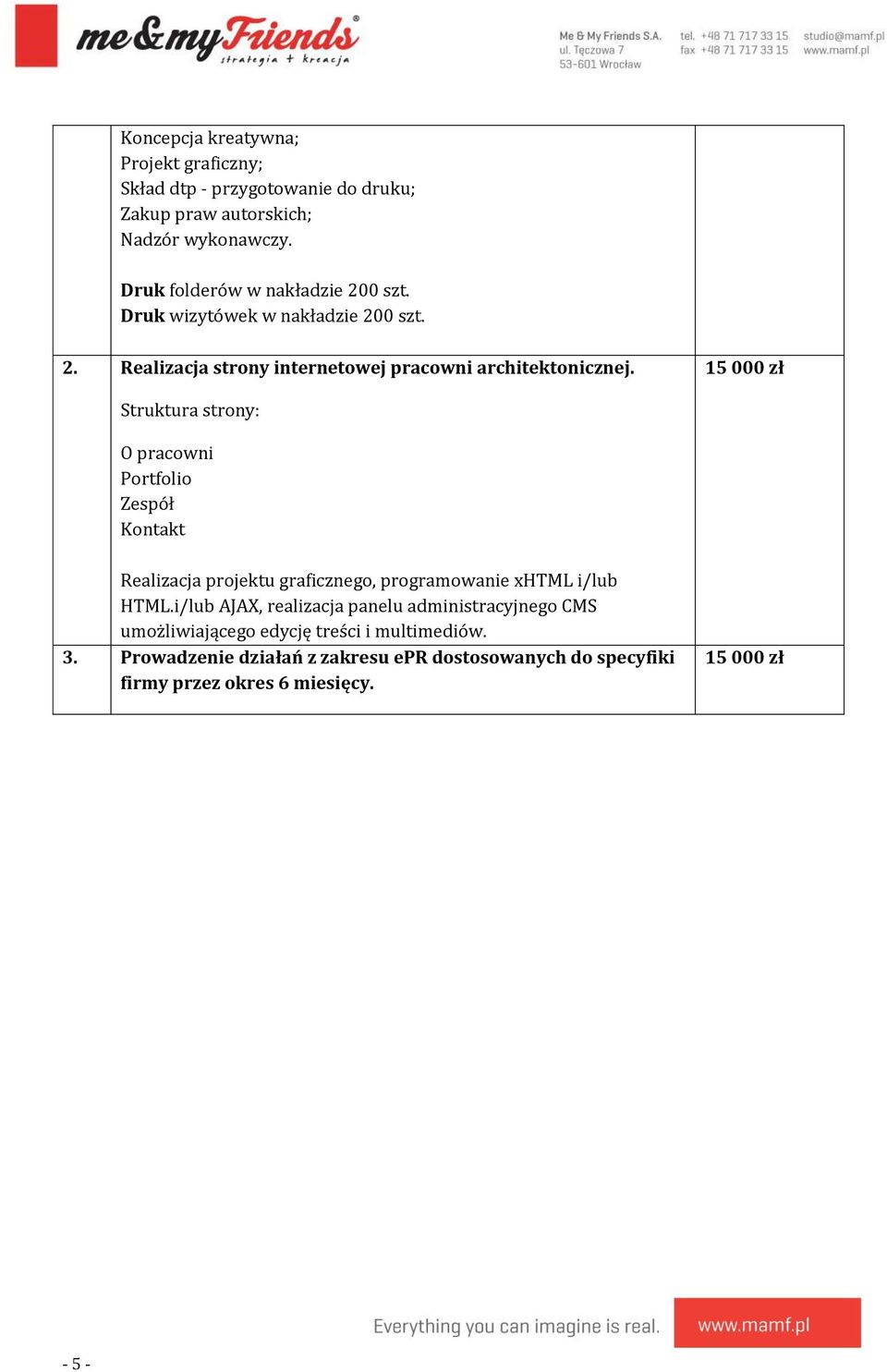 15 000 zł Struktura strony: O pracowni Portfolio Zespół Kontakt Realizacja projektu graficznego, programowanie xhtml i/lub HTML.