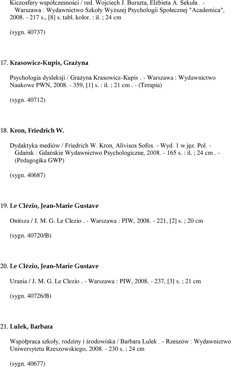 40712) 18. Kron, Friedrich W. Dydaktyka mediów / Friedrich W. Kron, Alivisos Sofos. - Wyd. 1 w jęz. Pol. - Gdańsk : Gdańskie Wydawnictwo Psychologiczne, 2008. - 165 s. : il. ; 24 cm.