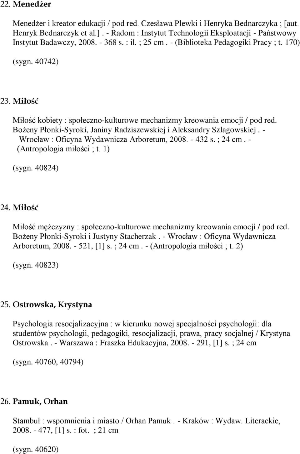 Miłość Miłość kobiety : społeczno-kulturowe mechanizmy kreowania emocji / pod red. Bożeny Płonki-Syroki, Janiny Radziszewskiej i Aleksandry Szlagowskiej.