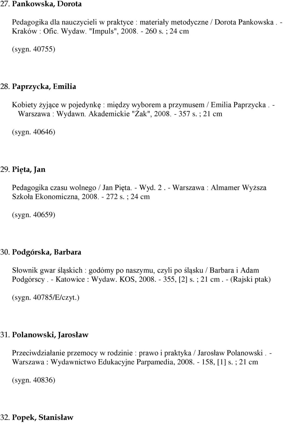 Pięta, Jan Pedagogika czasu wolnego / Jan Pięta. - Wyd. 2. - Warszawa : Almamer Wyższa Szkoła Ekonomiczna, 2008. - 272 s. ; 24 cm (sygn. 40659) 30.