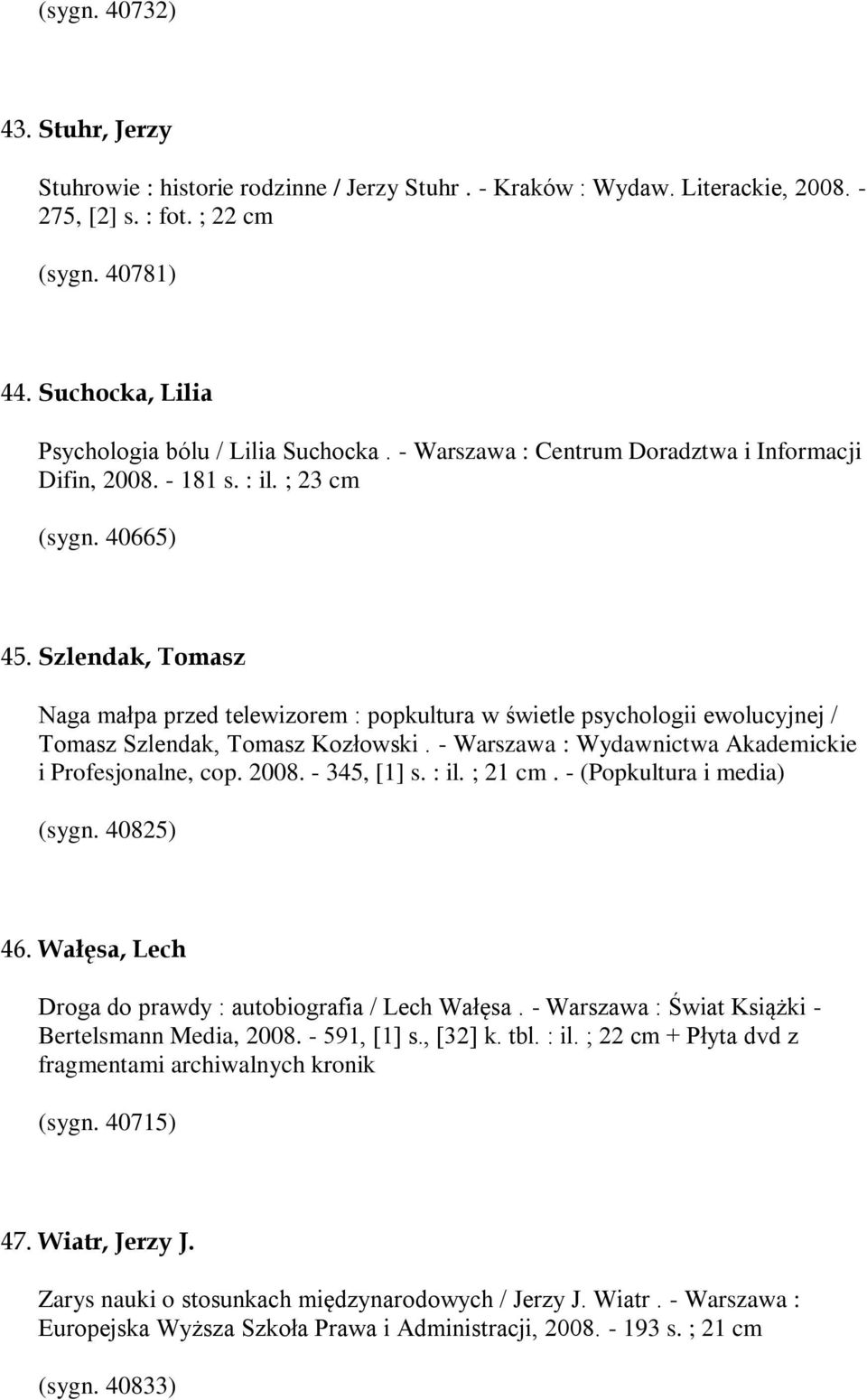 Szlendak, Tomasz Naga małpa przed telewizorem : popkultura w świetle psychologii ewolucyjnej / Tomasz Szlendak, Tomasz Kozłowski. - Warszawa : Wydawnictwa Akademickie i Profesjonalne, cop. 2008.