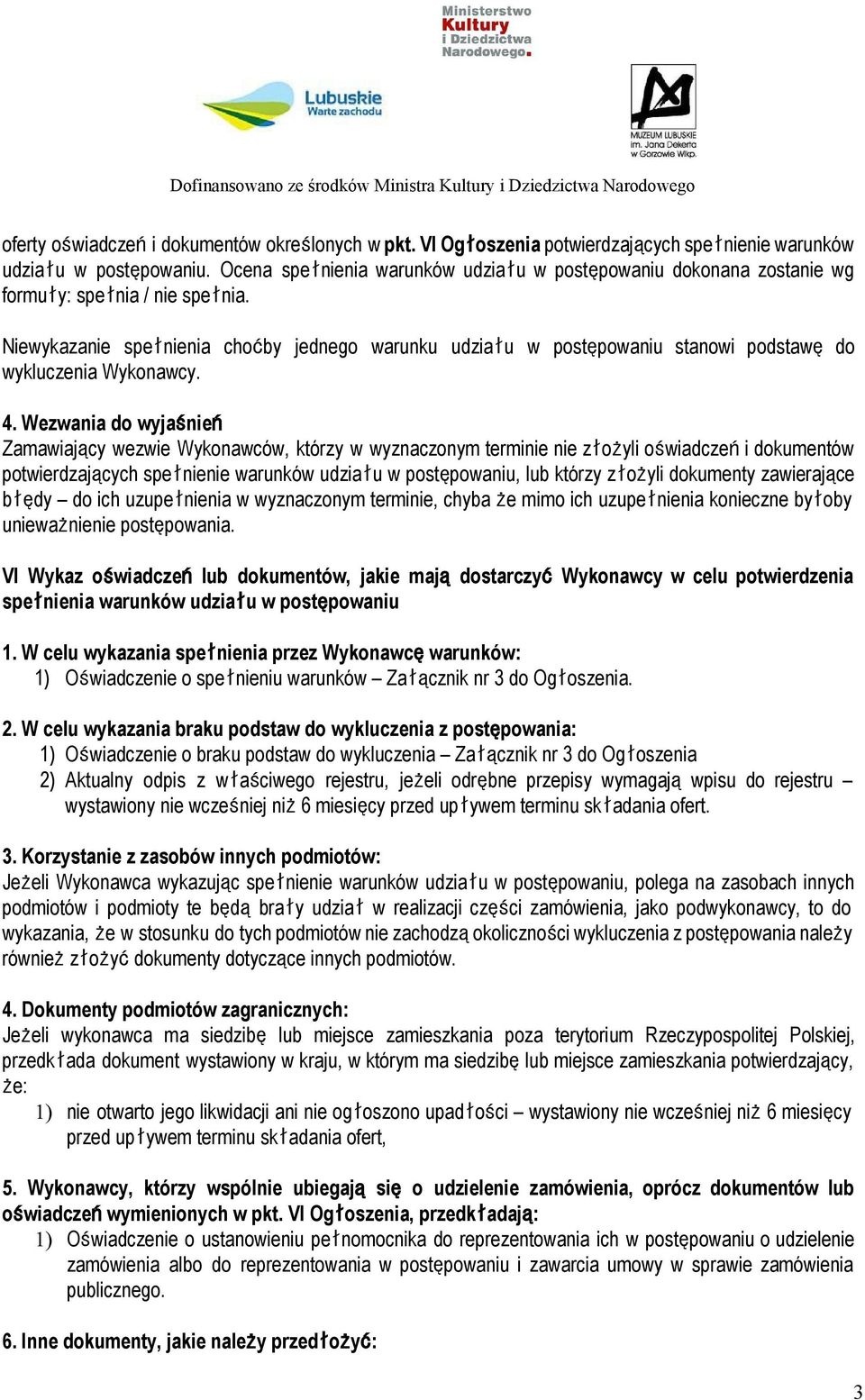 Niewykazanie spełnienia choćby jednego warunku udziału w postępowaniu stanowi podstawędo wykluczenia Wykonawcy. 4.