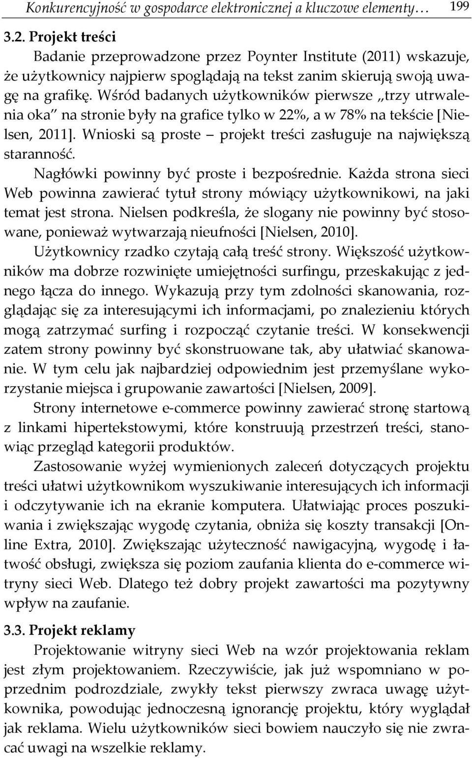 Wśród badanych użytkowników pierwsze trzy utrwalenia oka na stronie były na grafice tylko w 22%, a w 78% na tekście [Nielsen, 2011].