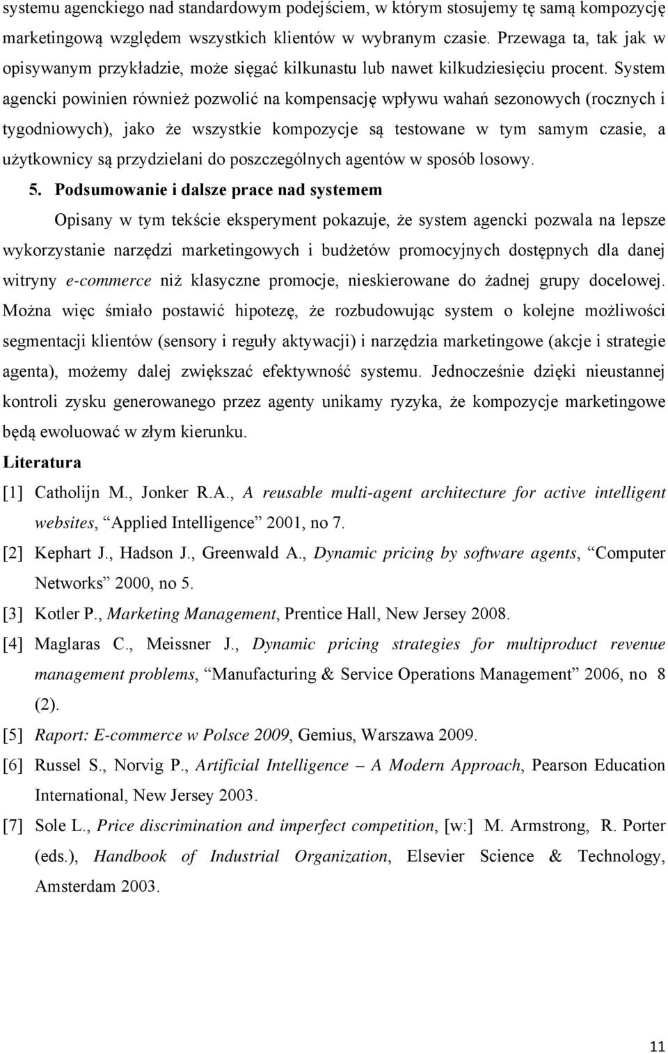 System agencki powinien również pozwolić na kompensację wpływu wahań sezonowych (rocznych i tygodniowych), jako że wszystkie kompozycje są testowane w tym samym czasie, a użytkownicy są przydzielani