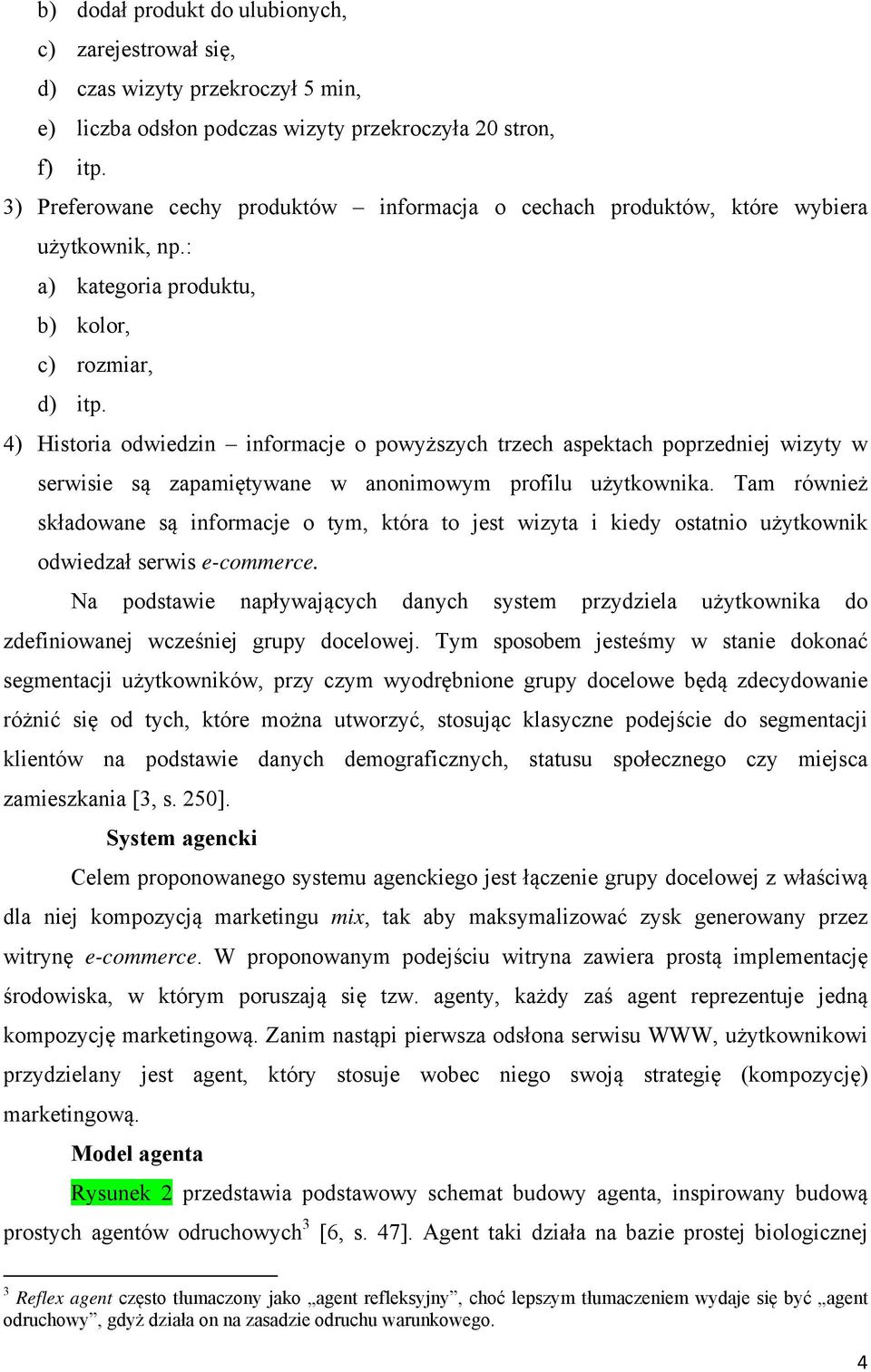 4) Historia odwiedzin informacje o powyższych trzech aspektach poprzedniej wizyty w serwisie są zapamiętywane w anonimowym profilu użytkownika.