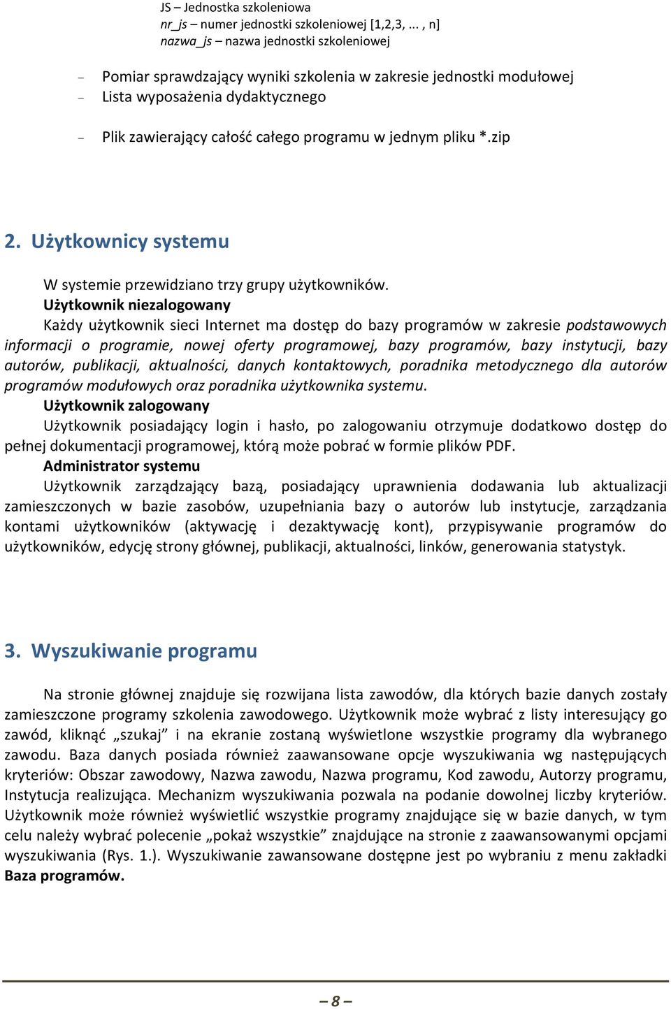 pliku *.zip 2. Użytkownicy systemu W systemie przewidziano trzy grupy użytkowników.