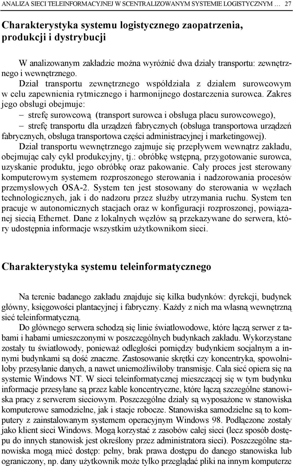 Zakres jego obsługi obejmuje: strefę surowcową (transport surowca i obsługa placu surowcowego), strefę transportu dla urządzeń fabrycznych (obsługa transportowa urządzeń fabrycznych, obsługa