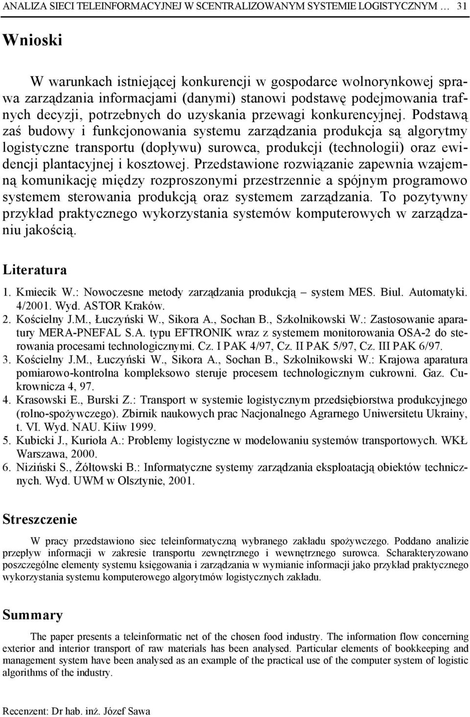 Podstawą zaś budowy i funkcjonowania systemu zarządzania produkcja są algorytmy logistyczne transportu (dopływu) surowca, produkcji (technologii) oraz ewidencji plantacyjnej i kosztowej.