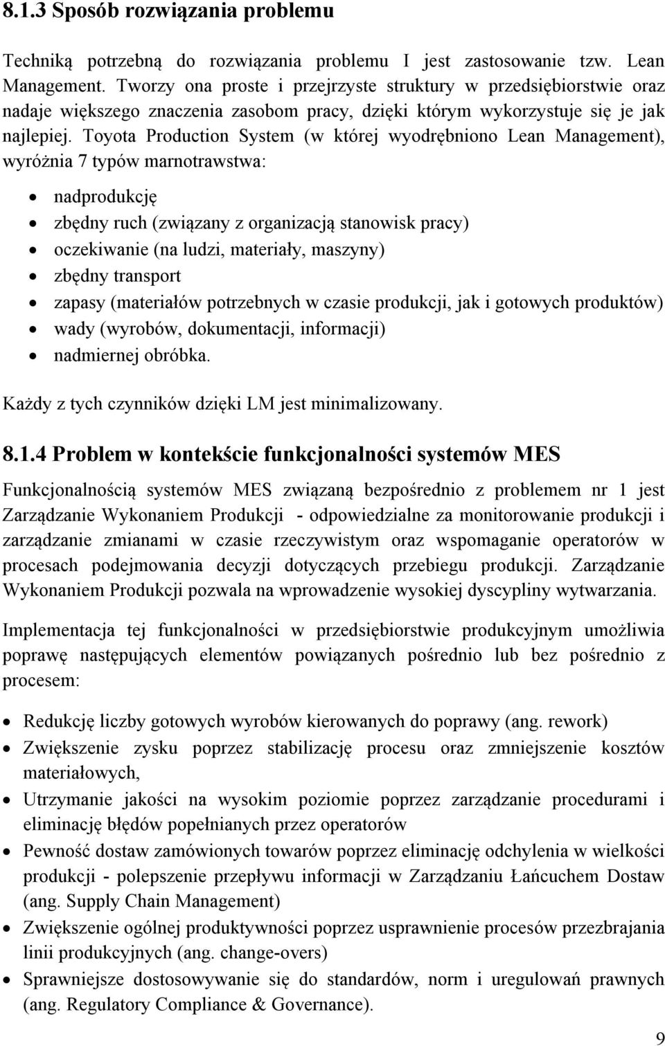 Toyota Production System (w której wyodrębniono Lean Management), wyróżnia 7 typów marnotrawstwa: nadprodukcję zbędny ruch (związany z organizacją stanowisk pracy) oczekiwanie (na ludzi, materiały,