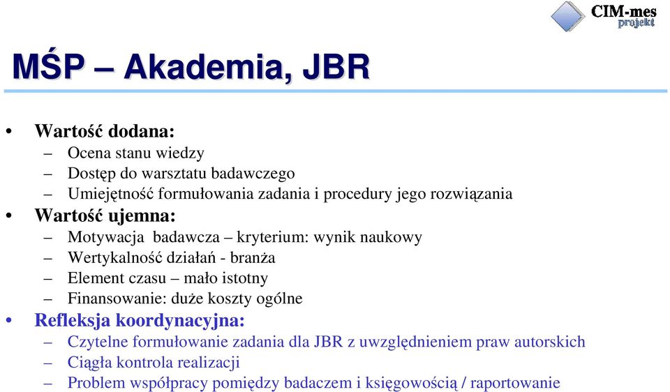 Element czasu mało istotny Finansowanie: duŝe koszty ogólne Refleksja koordynacyjna: Czytelne formułowanie zadania dla