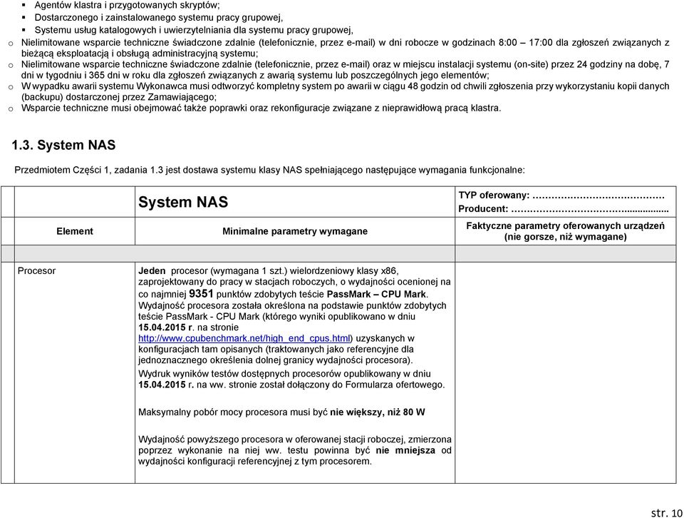 wsparcie techniczne świadczone zdalnie (telefonicznie, przez e-mail) oraz w miejscu instalacji systemu (on-site) przez 24 godziny na dobę, 7 dni w tygodniu i 365 dni w roku dla zgłoszeń związanych z