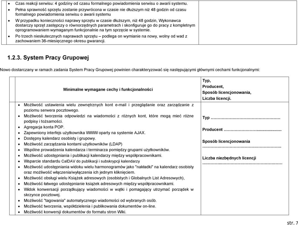 niż 48 godzin, Wykonawca dostarczy sprzęt zastępczy o równorzędnych parametrach i skonfiguruje go do pracy z kompletnym oprogramowaniem wymaganym funkcjonalnie na tym sprzęcie w systemie.