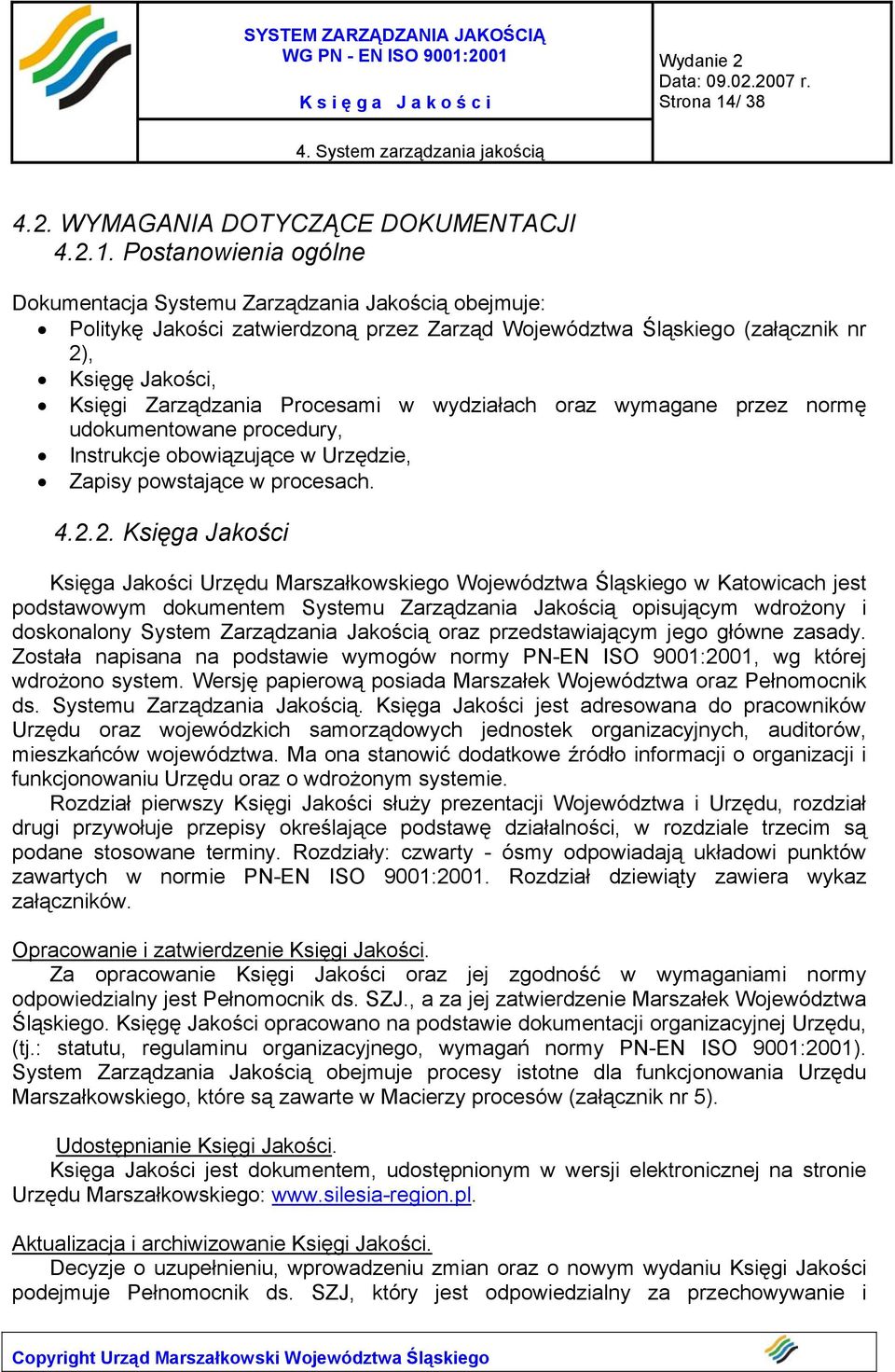 Postanowienia ogólne Dokumentacja Systemu Zarządzania Jakością obejmuje: Politykę Jakości zatwierdzoną przez Zarząd Województwa Śląskiego (załącznik nr 2), Księgę Jakości, Księgi Zarządzania