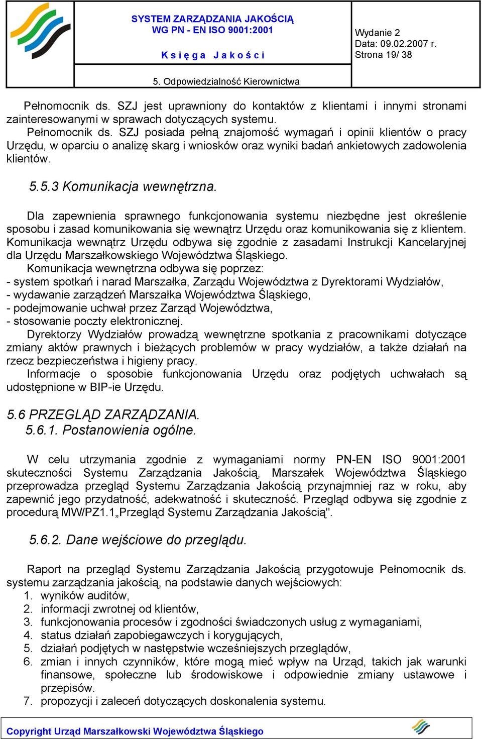 SZJ posiada pełną znajomość wymagań i opinii klientów o pracy Urzędu, w oparciu o analizę skarg i wniosków oraz wyniki badań ankietowych zadowolenia klientów. 5.5.3 Komunikacja wewnętrzna.