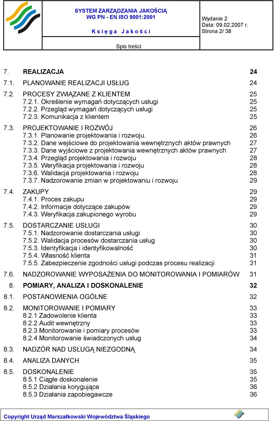 3.4. Przegląd projektowania i rozwoju 28 7.3.5. Weryfikacja projektowania i rozwoju 28 7.3.6. Walidacja projektowania i rozwoju 28 7.3.7. Nadzorowanie zmian w projektowaniu i rozwoju 29 7.4. ZAKUPY 29 7.