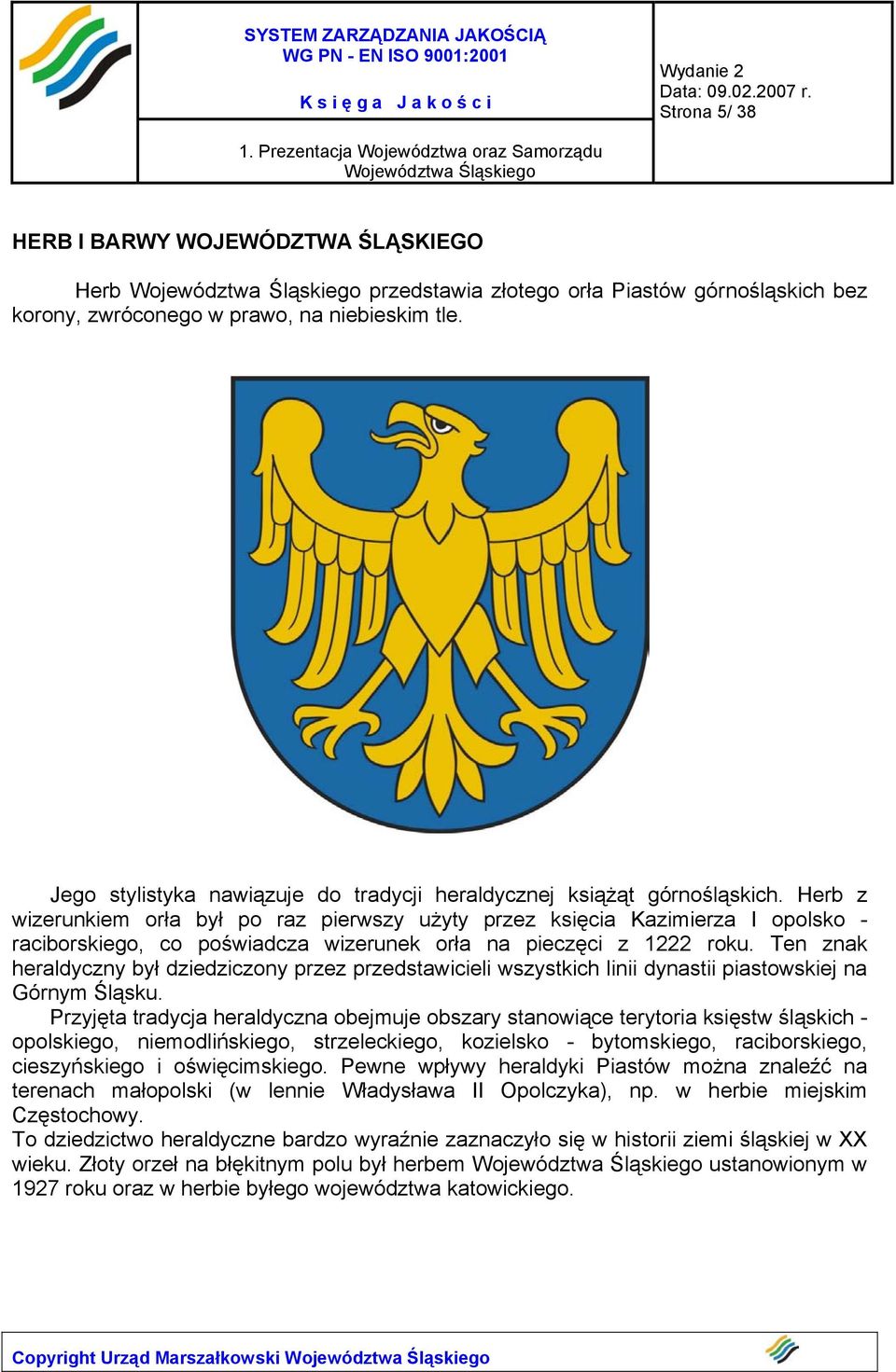 prawo, na niebieskim tle. Jego stylistyka nawiązuje do tradycji heraldycznej książąt górnośląskich.