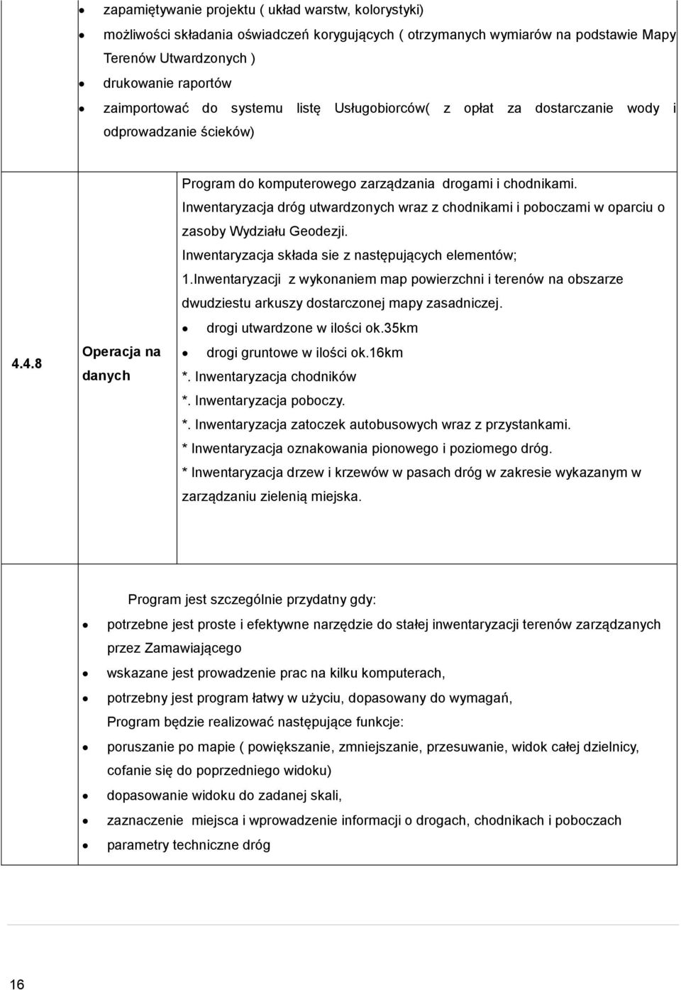 Inwentaryzacja dróg utwardznych wraz z chdnikami i pbczami w parciu zasby Wydziału Gedezji. Inwentaryzacja składa sie z następujących elementów; 1.