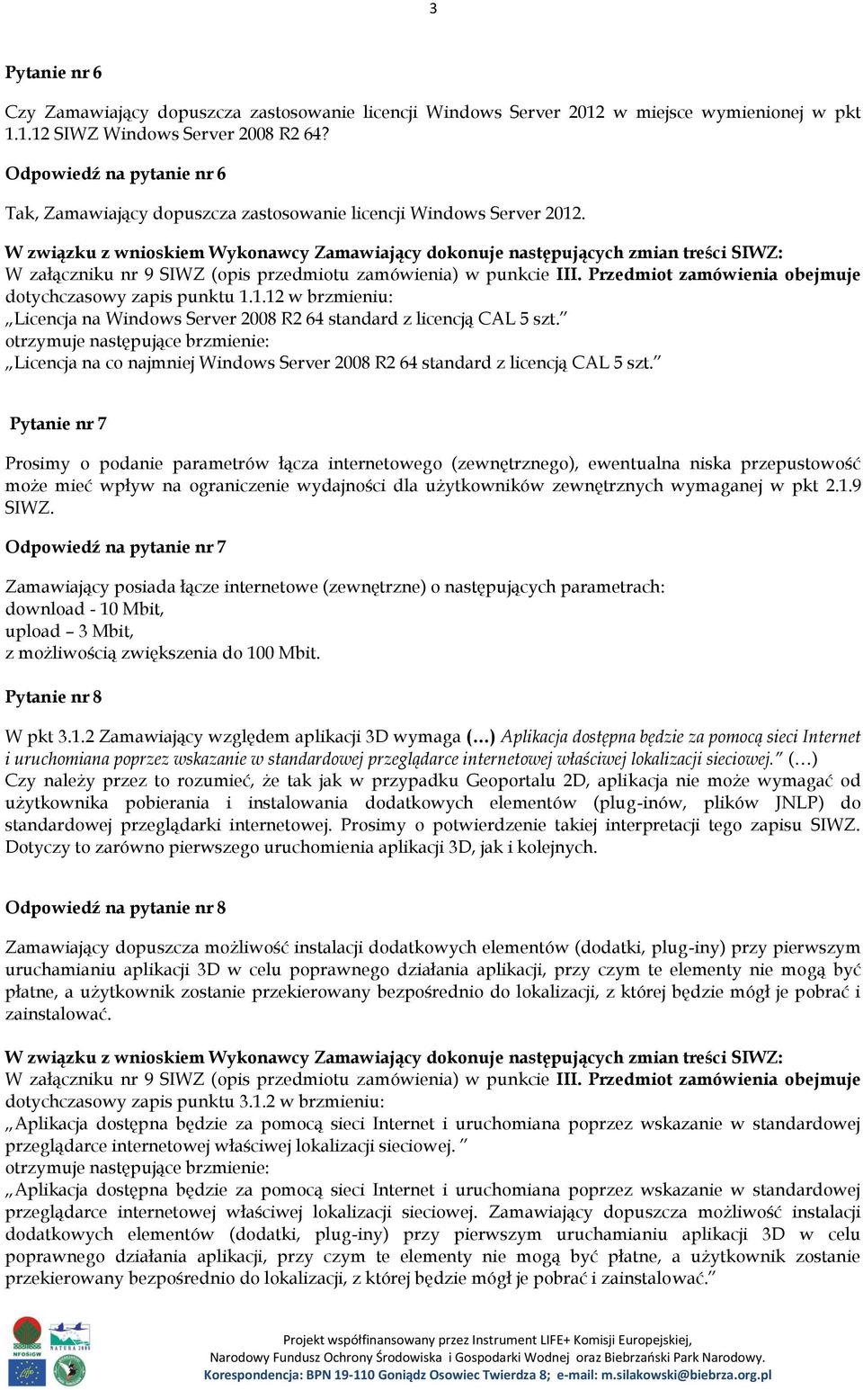 Przedmiot zamówienia obejmuje dotychczasowy zapis punktu 1.1.12 w brzmieniu: Licencja na Windows Server 2008 R2 64 standard z licencją CAL 5 szt.