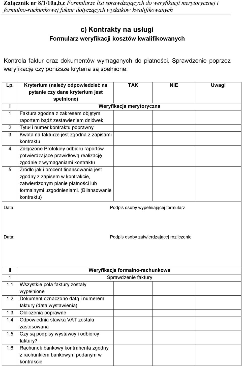 numer kontraktu poprawny 3 Kwota na fakturze jest zgodna z zapisami kontraktu 4 Zaczone Protokoy odbioru raportów potwierdzajce prawidow realizacj zgodnie z wymaganiami kontraktu 5.