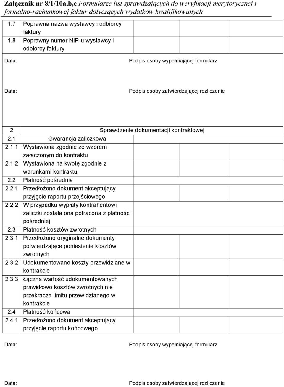 3 Patno@ kosztów zwrotnych 2.3.1 Przedoono oryginalne dokumenty potwierdzajce poniesienie kosztów zwrotnych 2.3.2 Udokumentowano koszty przewidziane w 2.3.3 Hczna warto@ udokumentowanych prawidowo kosztów zwrotnych nie przekracza limitu przewidzianego w 2.