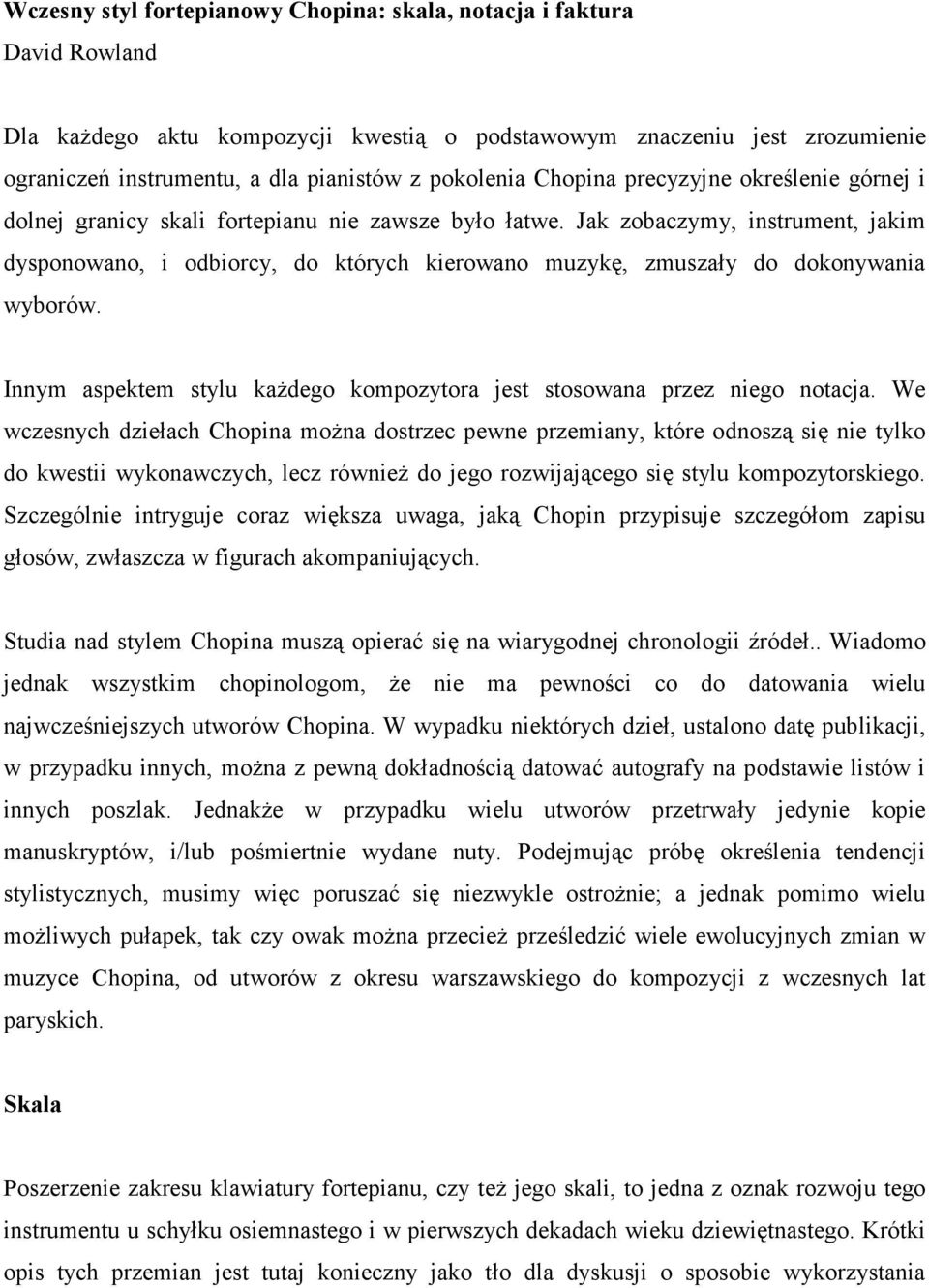 Jak zobaczymy, instrument, jakim dysponowano, i odbiorcy, do których kierowano muzykę, zmuszały do dokonywania wyborów. Innym aspektem stylu kaŝdego kompozytora jest stosowana przez niego notacja.