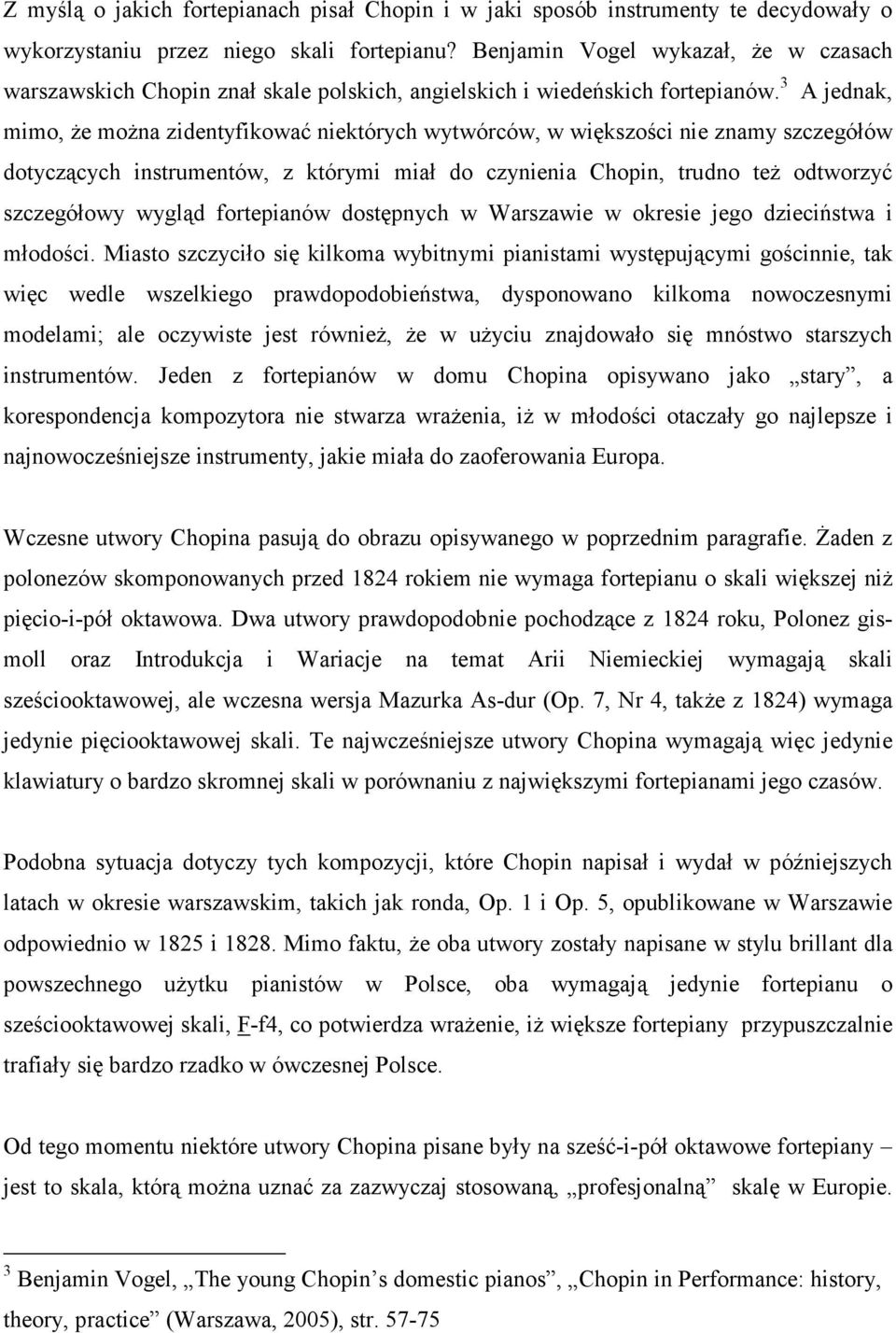 3 A jednak, mimo, Ŝe moŝna zidentyfikować niektórych wytwórców, w większości nie znamy szczegółów dotyczących instrumentów, z którymi miał do czynienia Chopin, trudno teŝ odtworzyć szczegółowy wygląd