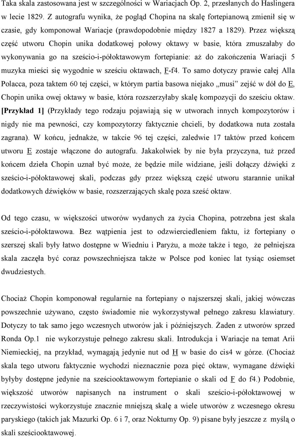 Przez większą część utworu Chopin unika dodatkowej połowy oktawy w basie, która zmuszałaby do wykonywania go na sześcio-i-półoktawowym fortepianie: aŝ do zakończenia Wariacji 5 muzyka mieści się