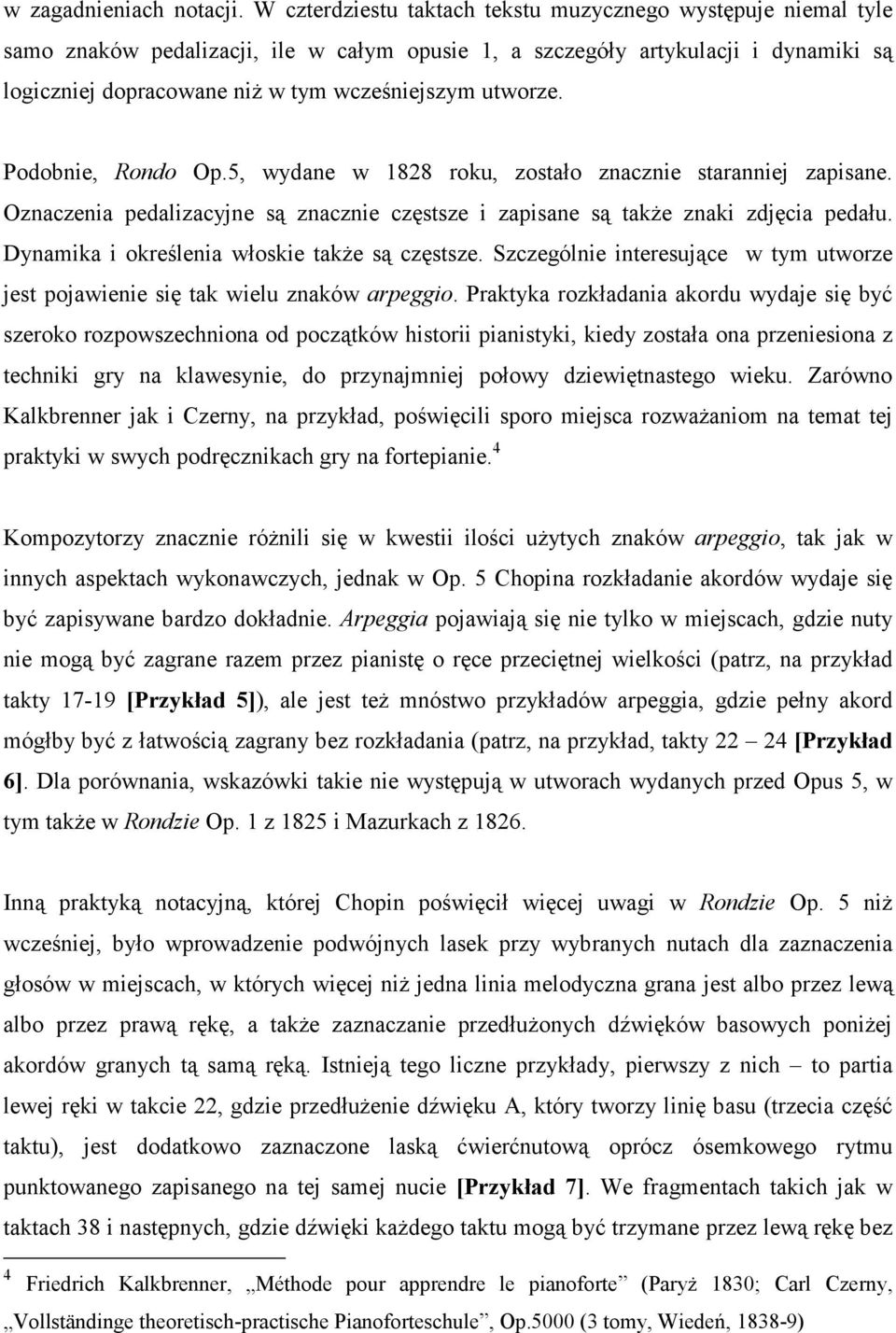 utworze. Podobnie, Rondo Op.5, wydane w 1828 roku, zostało znacznie staranniej zapisane. Oznaczenia pedalizacyjne są znacznie częstsze i zapisane są takŝe znaki zdjęcia pedału.