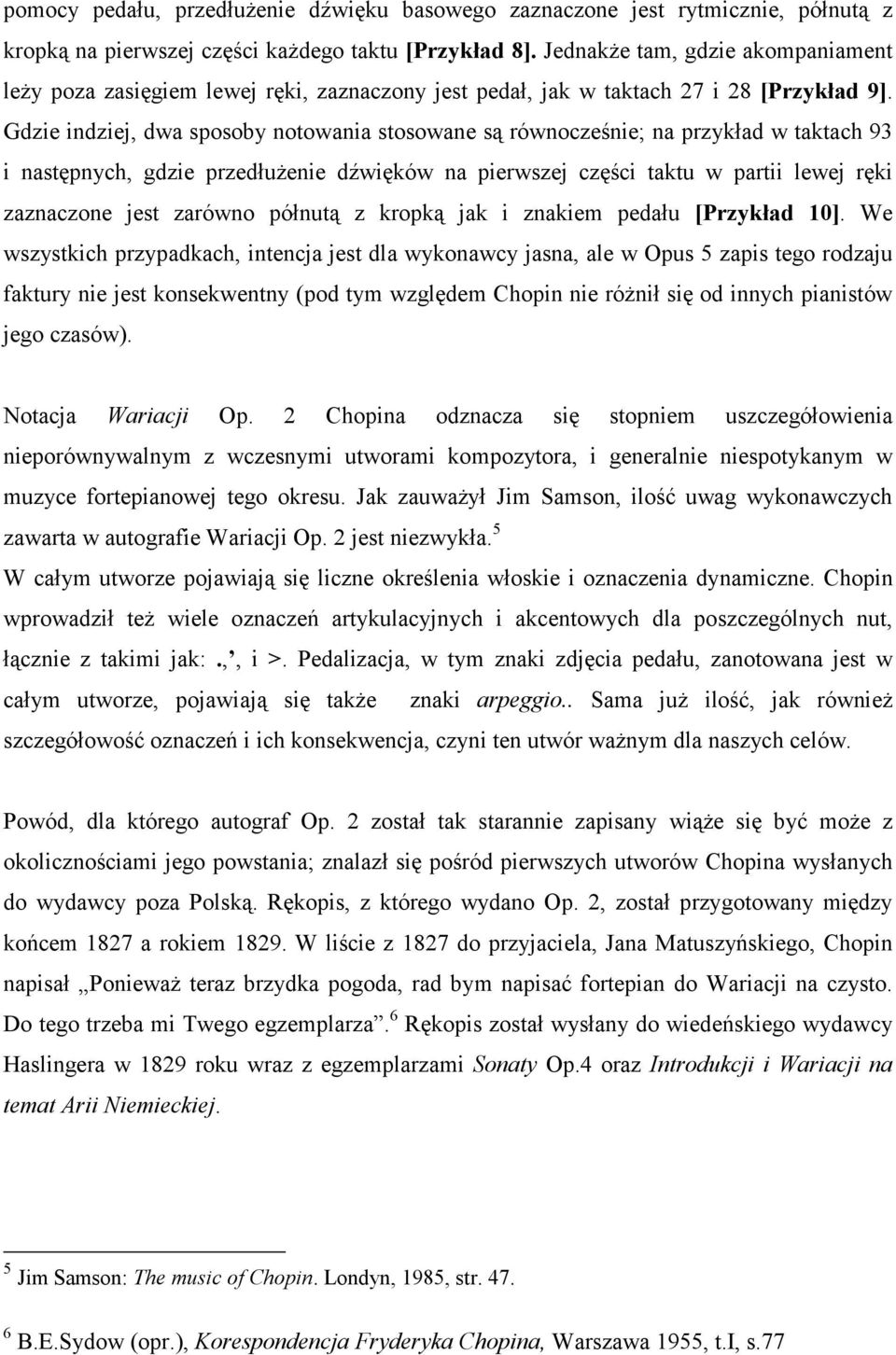 Gdzie indziej, dwa sposoby notowania stosowane są równocześnie; na przykład w taktach 93 i następnych, gdzie przedłuŝenie dźwięków na pierwszej części taktu w partii lewej ręki zaznaczone jest