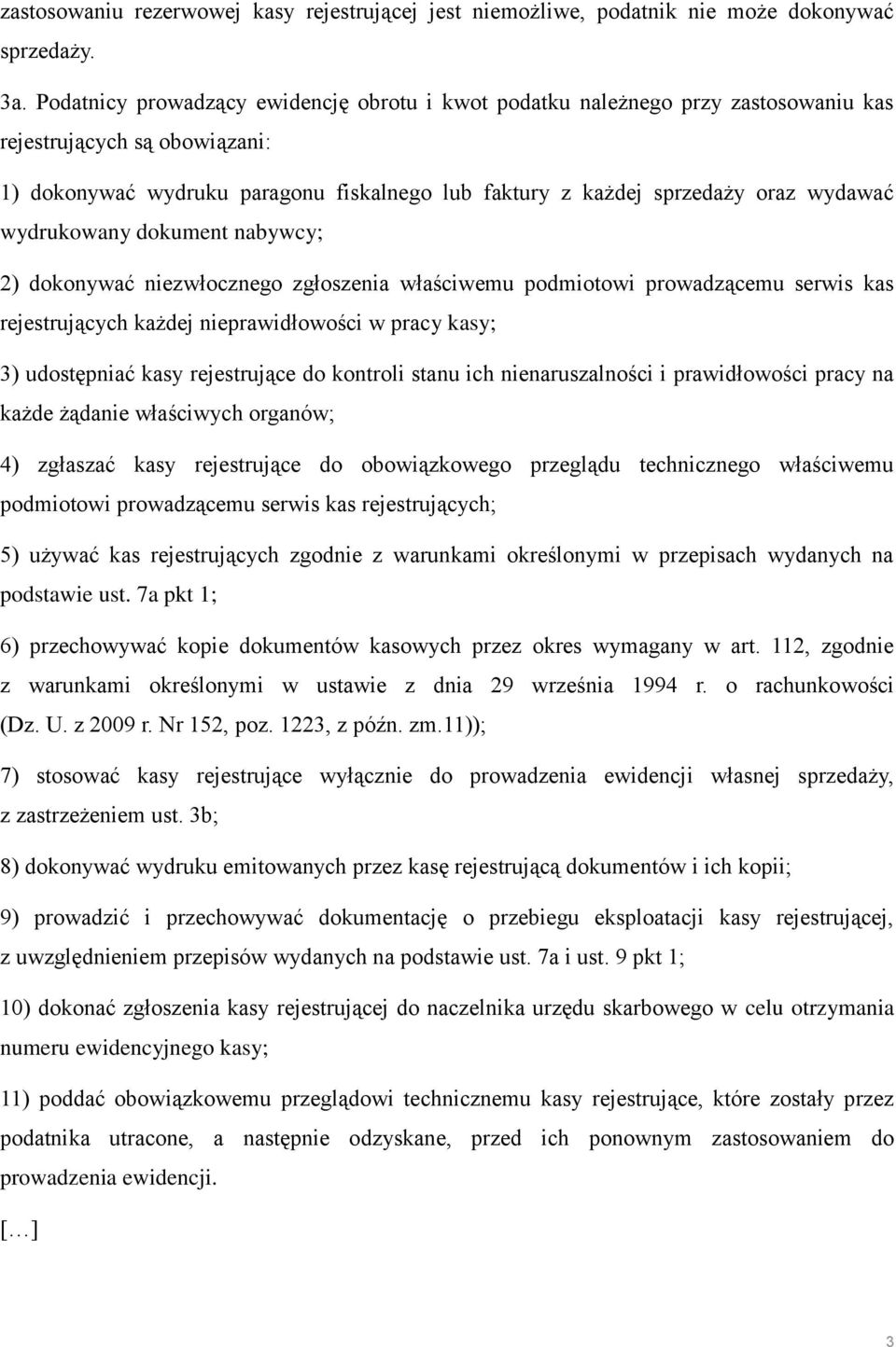 wydrukowany dokument nabywcy; 2) dokonywać niezwłocznego zgłoszenia właściwemu podmiotowi prowadzącemu serwis kas rejestrujących każdej nieprawidłowości w pracy kasy; 3) udostępniać kasy rejestrujące