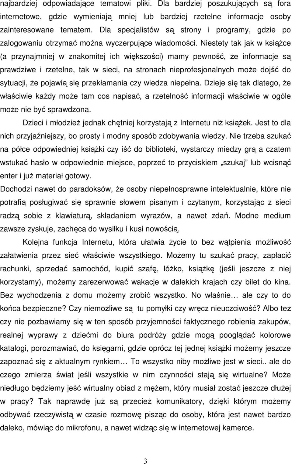 Niestety tak jak w ksiąŝce (a przynajmniej w znakomitej ich większości) mamy pewność, Ŝe informacje są prawdziwe i rzetelne, tak w sieci, na stronach nieprofesjonalnych moŝe dojść do sytuacji, Ŝe