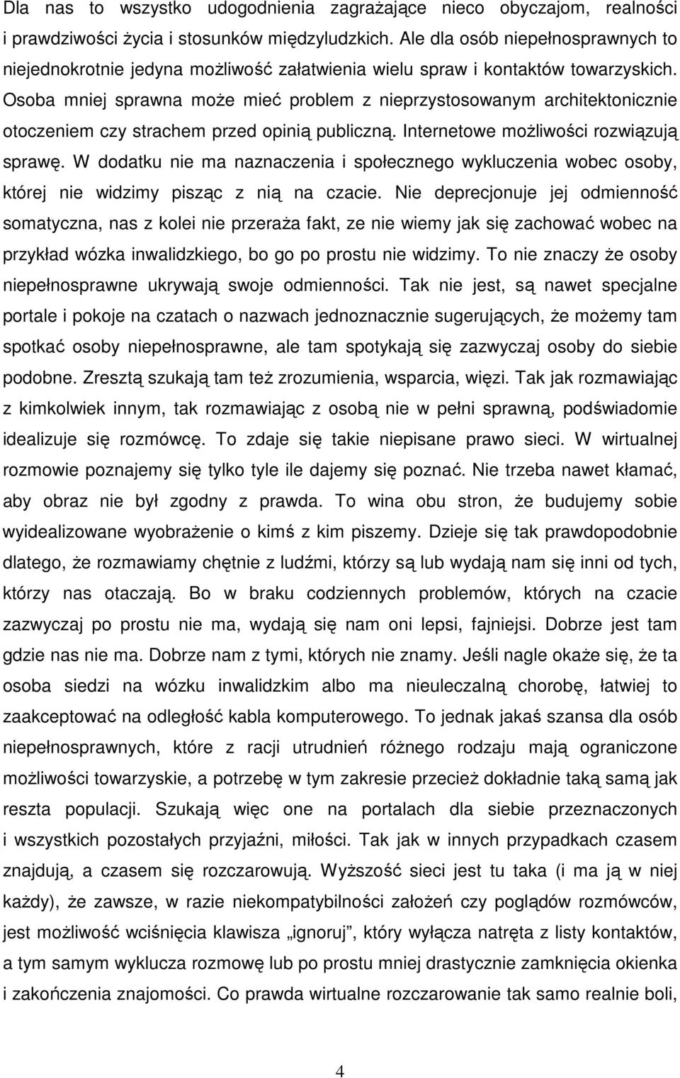 Osoba mniej sprawna moŝe mieć problem z nieprzystosowanym architektonicznie otoczeniem czy strachem przed opinią publiczną. Internetowe moŝliwości rozwiązują sprawę.