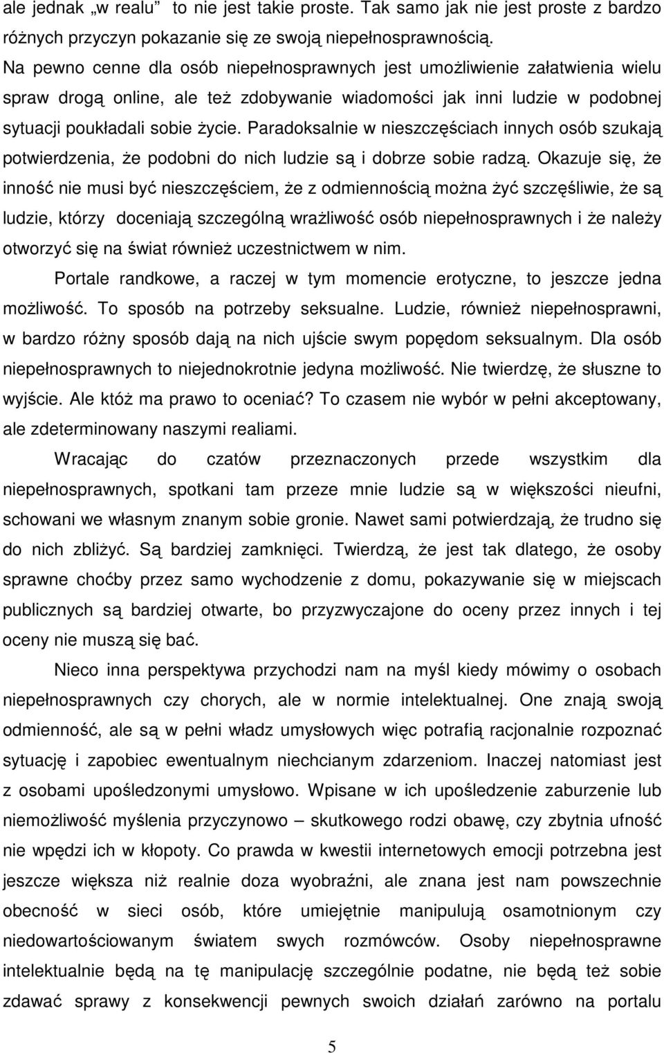 Paradoksalnie w nieszczęściach innych osób szukają potwierdzenia, Ŝe podobni do nich ludzie są i dobrze sobie radzą.