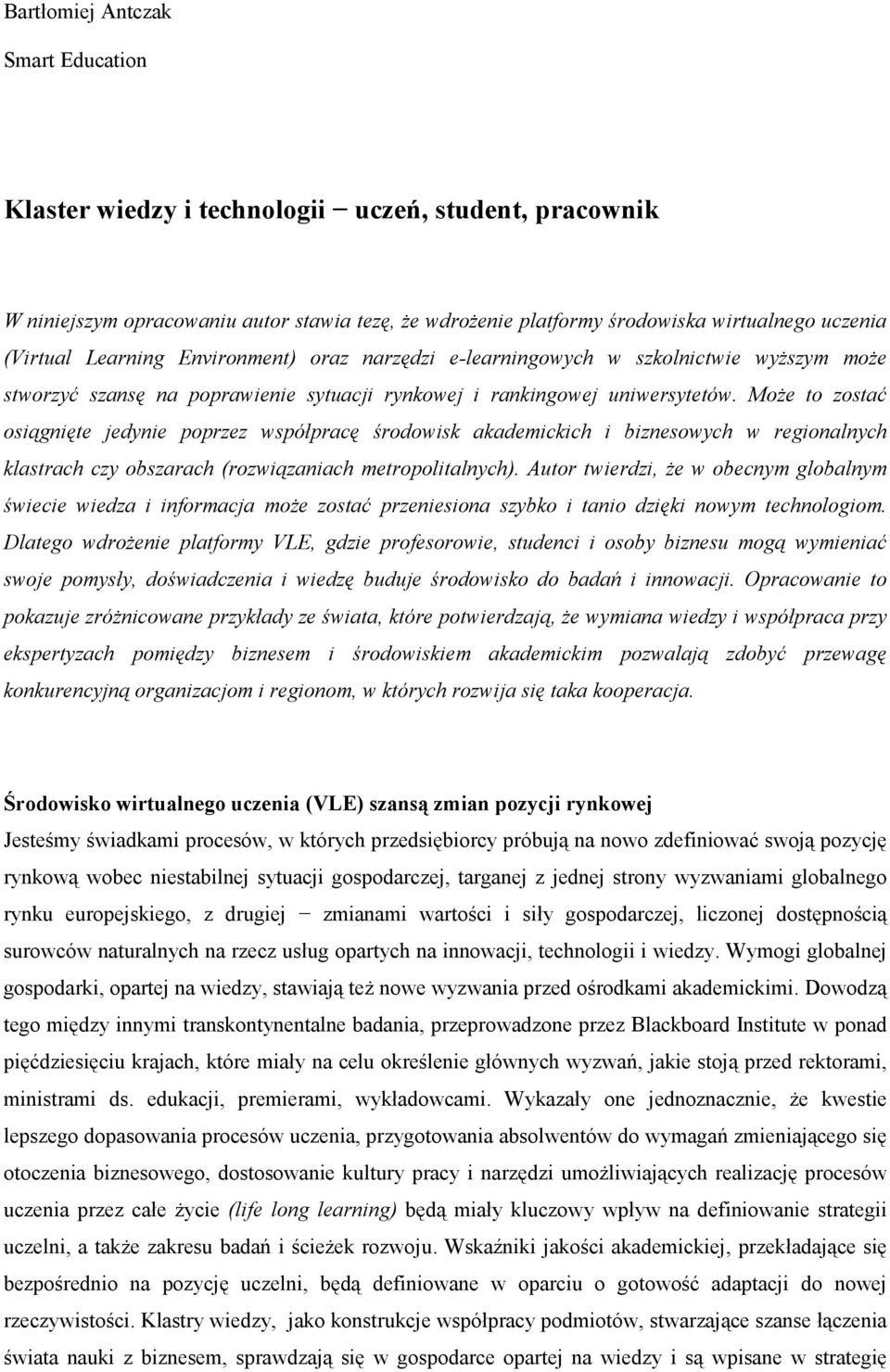 MoŜe to zostać osiągnięte jedynie poprzez współpracę środowisk akademickich i biznesowych w regionalnych klastrach czy obszarach (rozwiązaniach metropolitalnych).