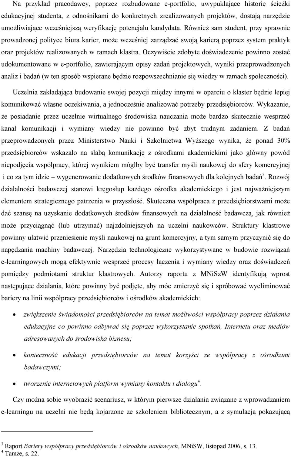 RównieŜ sam student, przy sprawnie prowadzonej polityce biura karier, moŝe wcześniej zarządzać swoją karierą poprzez system praktyk oraz projektów realizowanych w ramach klastra.