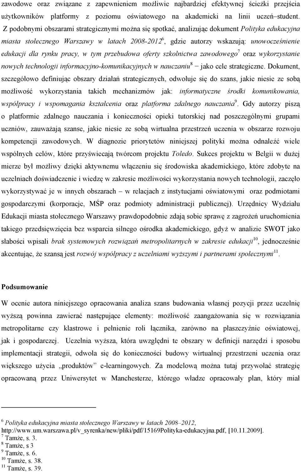 rynku pracy, w tym przebudowa oferty szkolnictwa zawodowego 7 oraz wykorzystanie nowych technologii informacyjno-komunikacyjnych w nauczaniu 8 jako cele strategiczne.