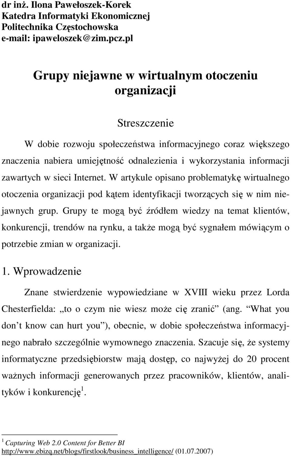 zawartych w sieci Internet. W artykule opisano problematykę wirtualnego otoczenia organizacji pod kątem identyfikacji tworzących się w nim niejawnych grup.