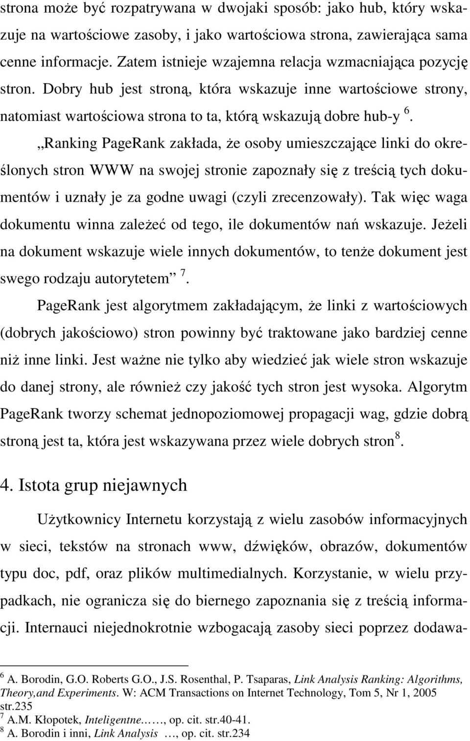 Ranking PageRank zakłada, Ŝe osoby umieszczające linki do określonych stron WWW na swojej stronie zapoznały się z treścią tych dokumentów i uznały je za godne uwagi (czyli zrecenzowały).