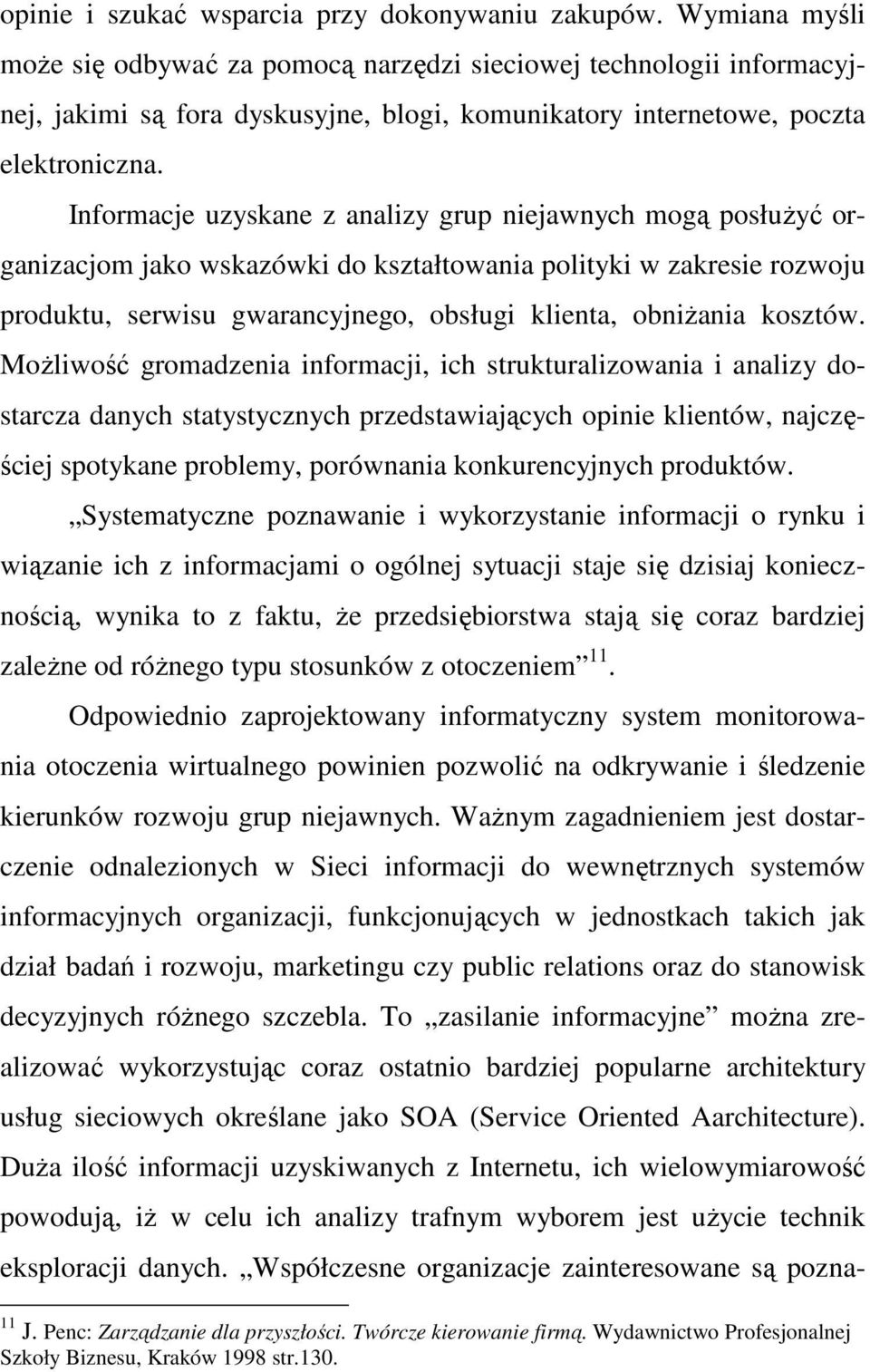 Informacje uzyskane z analizy grup niejawnych mogą posłuŝyć organizacjom jako wskazówki do kształtowania polityki w zakresie rozwoju produktu, serwisu gwarancyjnego, obsługi klienta, obniŝania