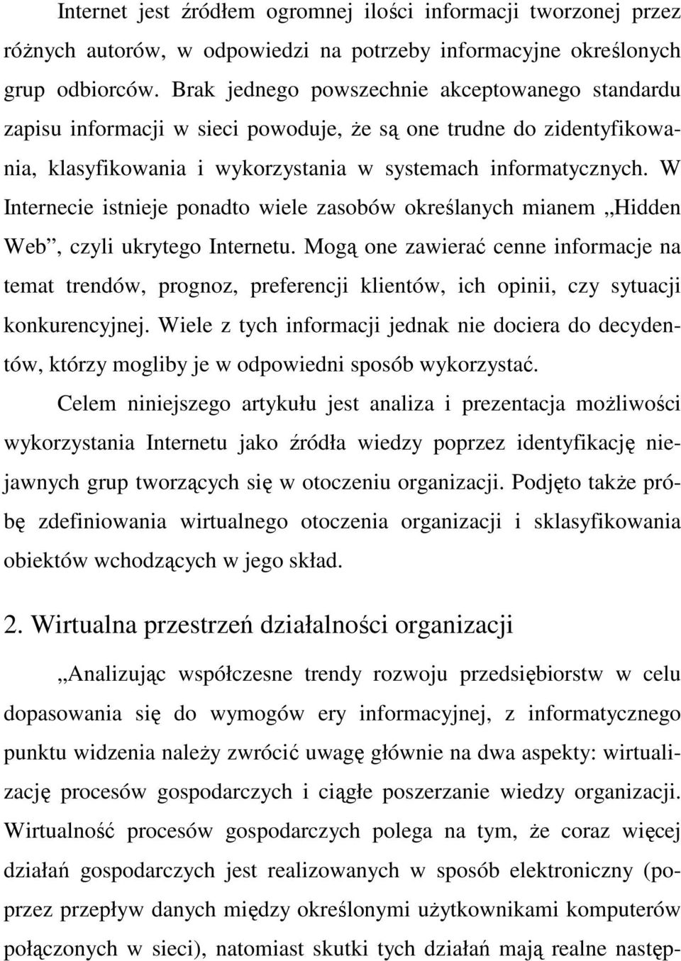 W Internecie istnieje ponadto wiele zasobów określanych mianem Hidden Web, czyli ukrytego Internetu.