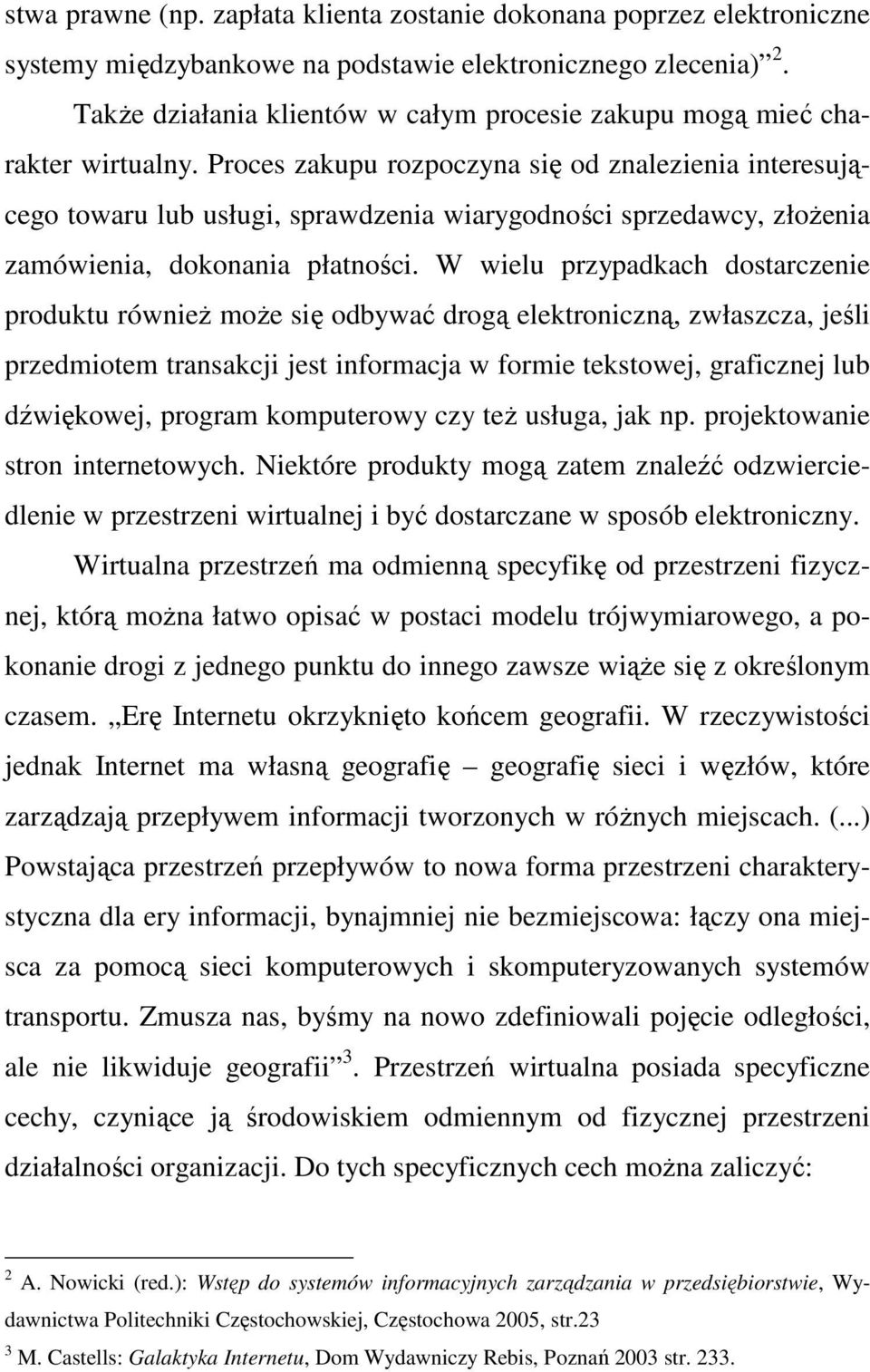 Proces zakupu rozpoczyna się od znalezienia interesującego towaru lub usługi, sprawdzenia wiarygodności sprzedawcy, złoŝenia zamówienia, dokonania płatności.