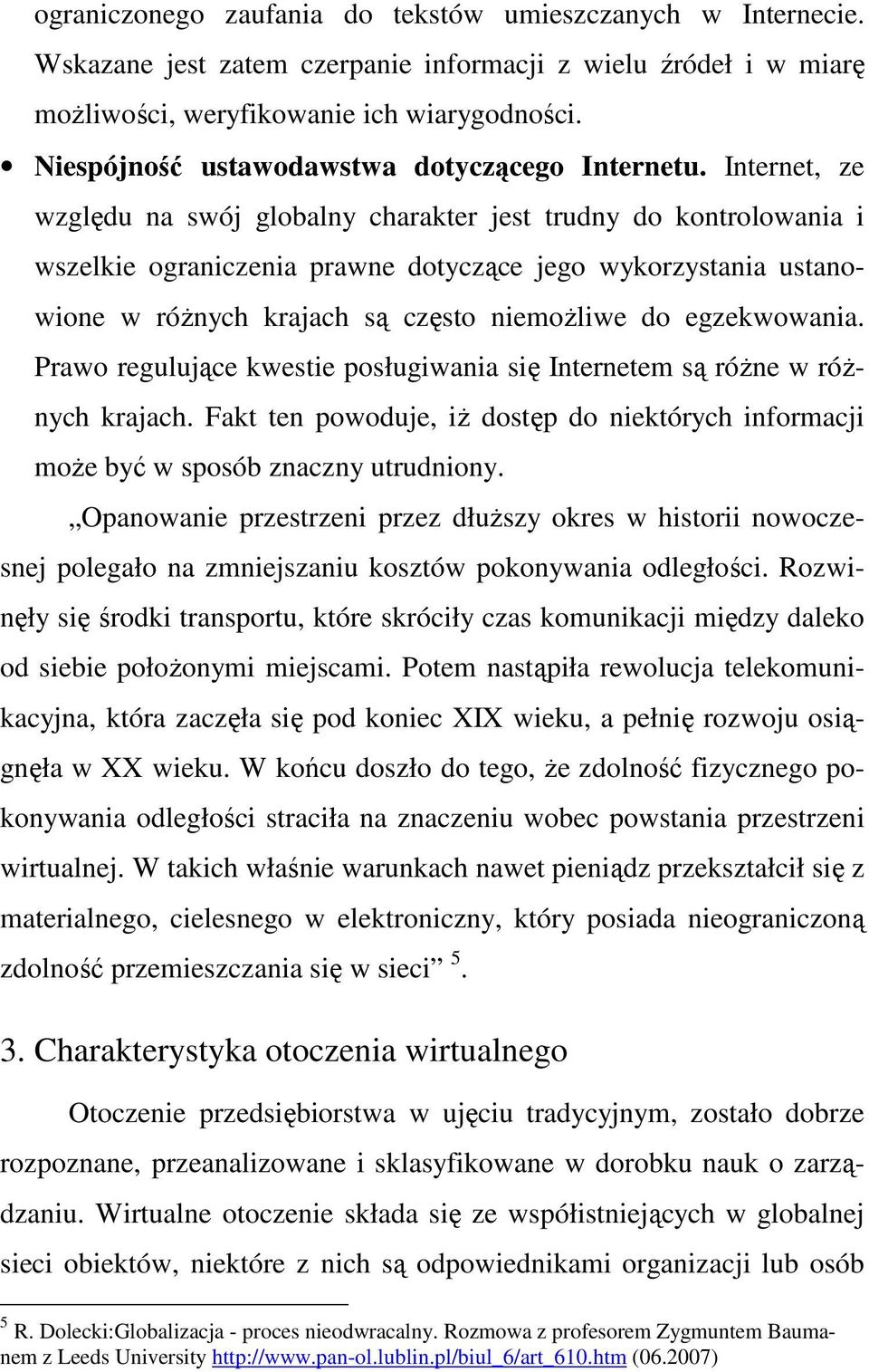 Internet, ze względu na swój globalny charakter jest trudny do kontrolowania i wszelkie ograniczenia prawne dotyczące jego wykorzystania ustanowione w róŝnych krajach są często niemoŝliwe do