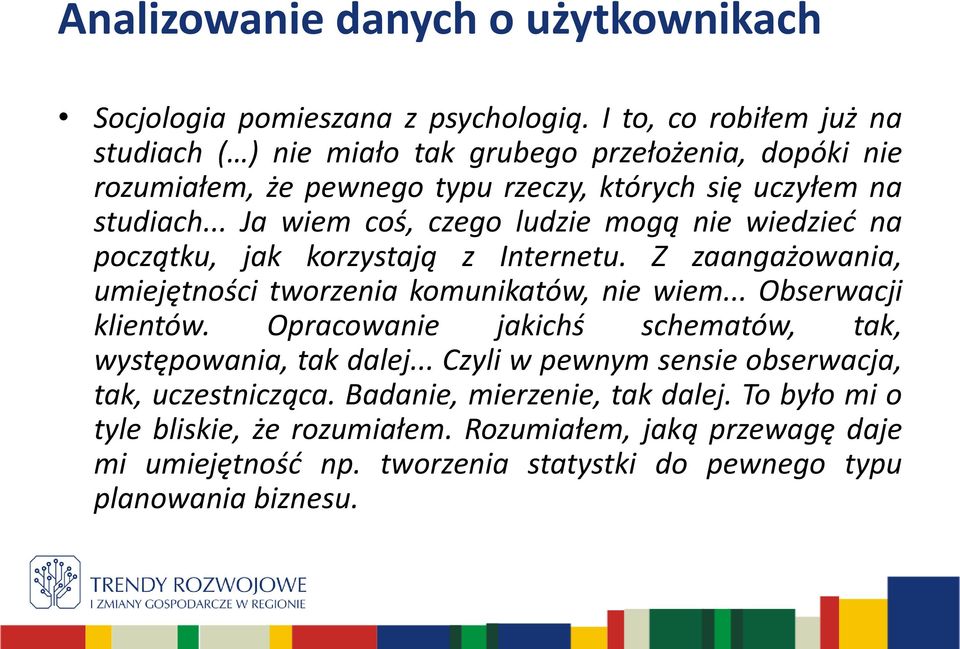 .. Ja wiem coś, czego ludzie mogą nie wiedzieć na początku, jak korzystają z Internetu. Z zaangażowania, umiejętności tworzenia komunikatów, nie wiem... Obserwacji klientów.