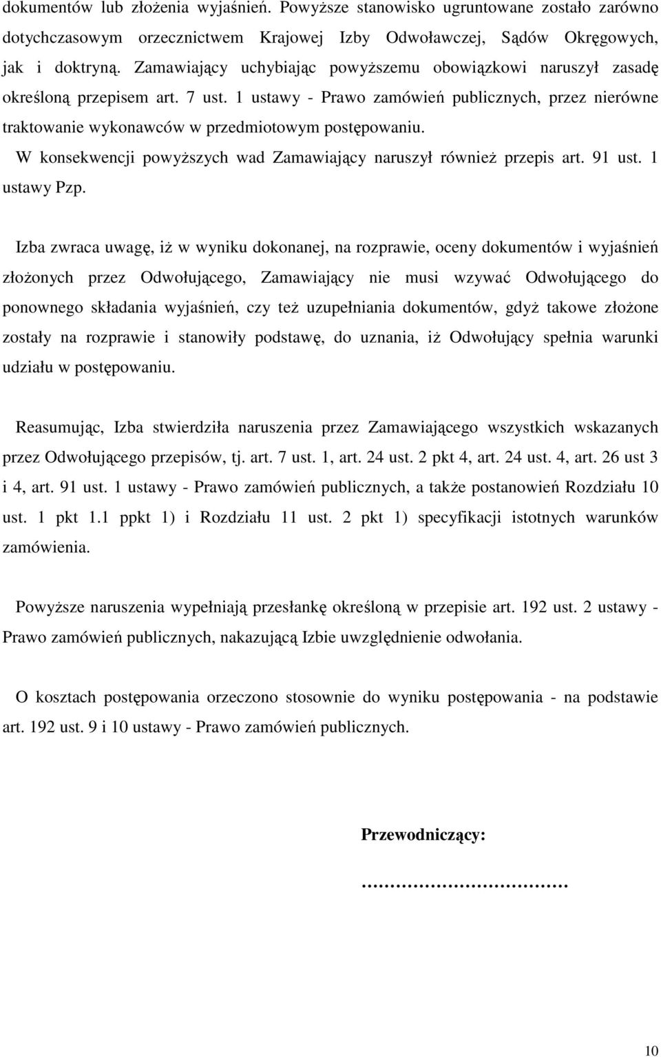 W konsekwencji powyŝszych wad Zamawiający naruszył równieŝ przepis art. 91 ust. 1 ustawy Pzp.