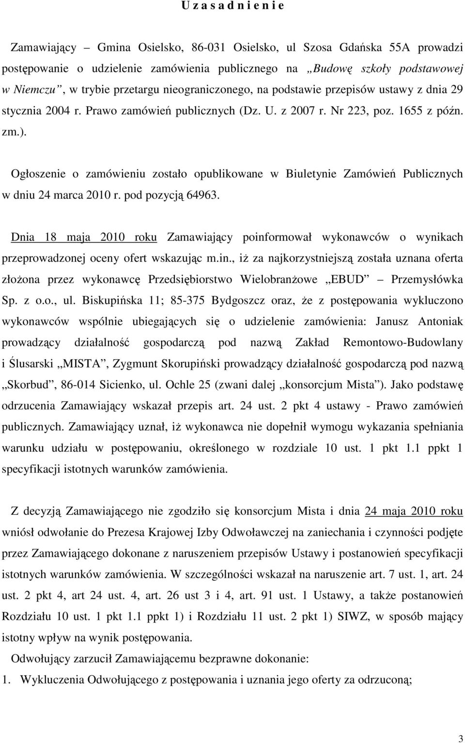 Ogłoszenie o zamówieniu zostało opublikowane w Biuletynie Zamówień Publicznych w dniu 24 marca 2010 r. pod pozycją 64963.