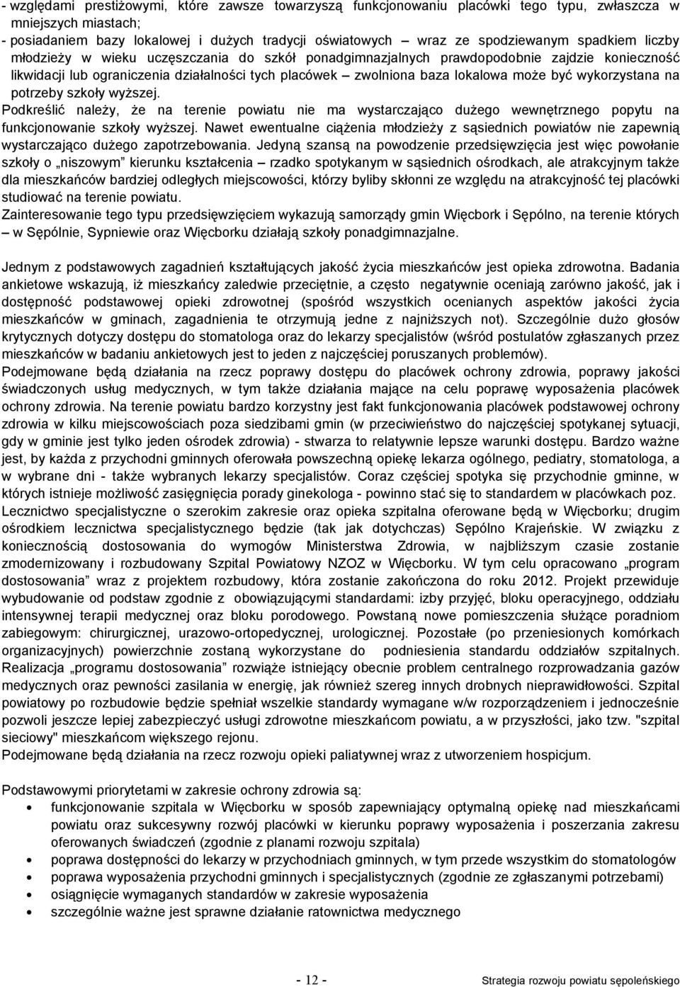 wykorzystana na potrzeby szkoły wyższej. Podkreślić należy, że na terenie powiatu nie ma wystarczająco dużego wewnętrznego popytu na funkcjonowanie szkoły wyższej.