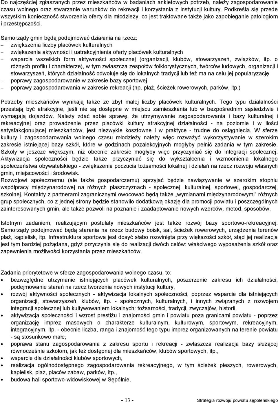 Samorządy gmin będą podejmować działania na rzecz: zwiększenia liczby placówek kulturalnych zwiększenia aktywności i uatrakcyjnienia oferty placówek kulturalnych wsparcia wszelkich form aktywności