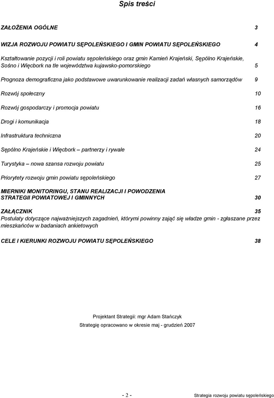 promocja powiatu 16 Drogi i komunikacja 18 Infrastruktura techniczna 20 Sępólno Krajeńskie i Więcbork partnerzy i rywale 24 Turystyka nowa szansa rozwoju powiatu 25 Priorytety rozwoju gmin powiatu