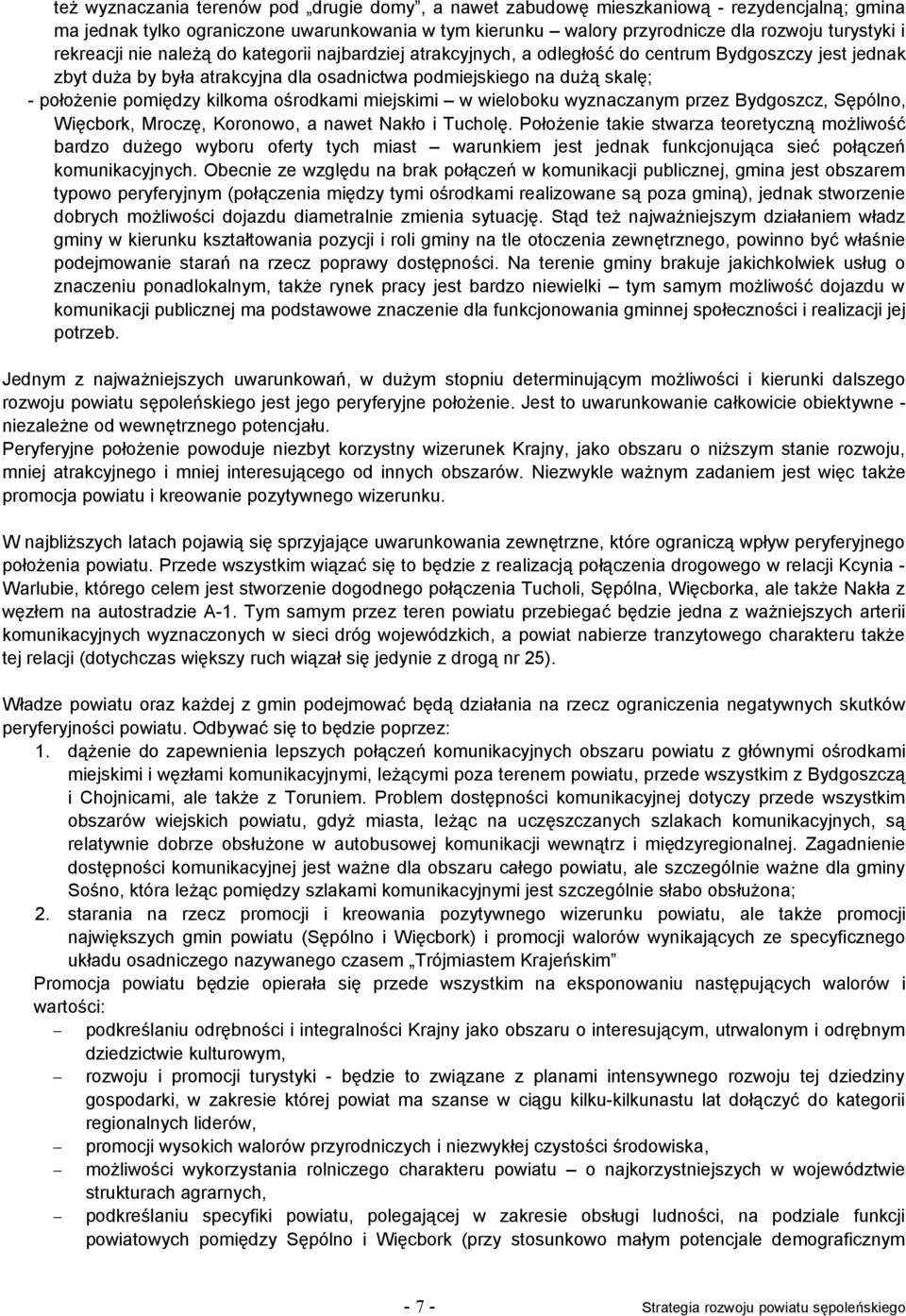 kilkoma ośrodkami miejskimi w wieloboku wyznaczanym przez Bydgoszcz, Sępólno, Więcbork, Mroczę, Koronowo, a nawet Nakło i Tucholę.