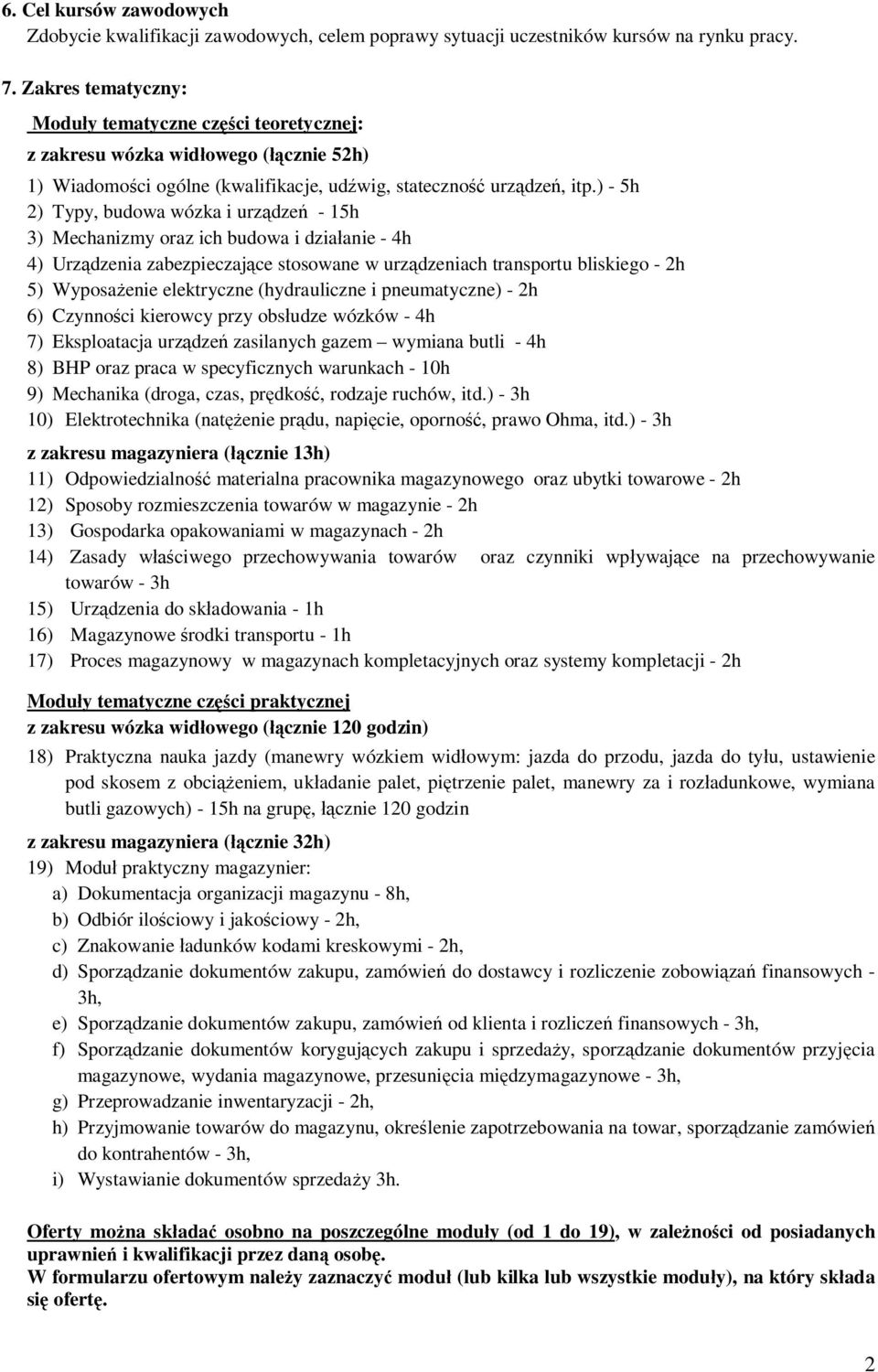 ) - 5h 2) Typy, budowa wózka i urz dze - 15h 3) Mechanizmy oraz ich budowa i dzia anie - 4h 4) Urz dzenia zabezpieczaj ce stosowane w urz dzeniach transportu bliskiego - 2h 5) Wyposa enie elektryczne